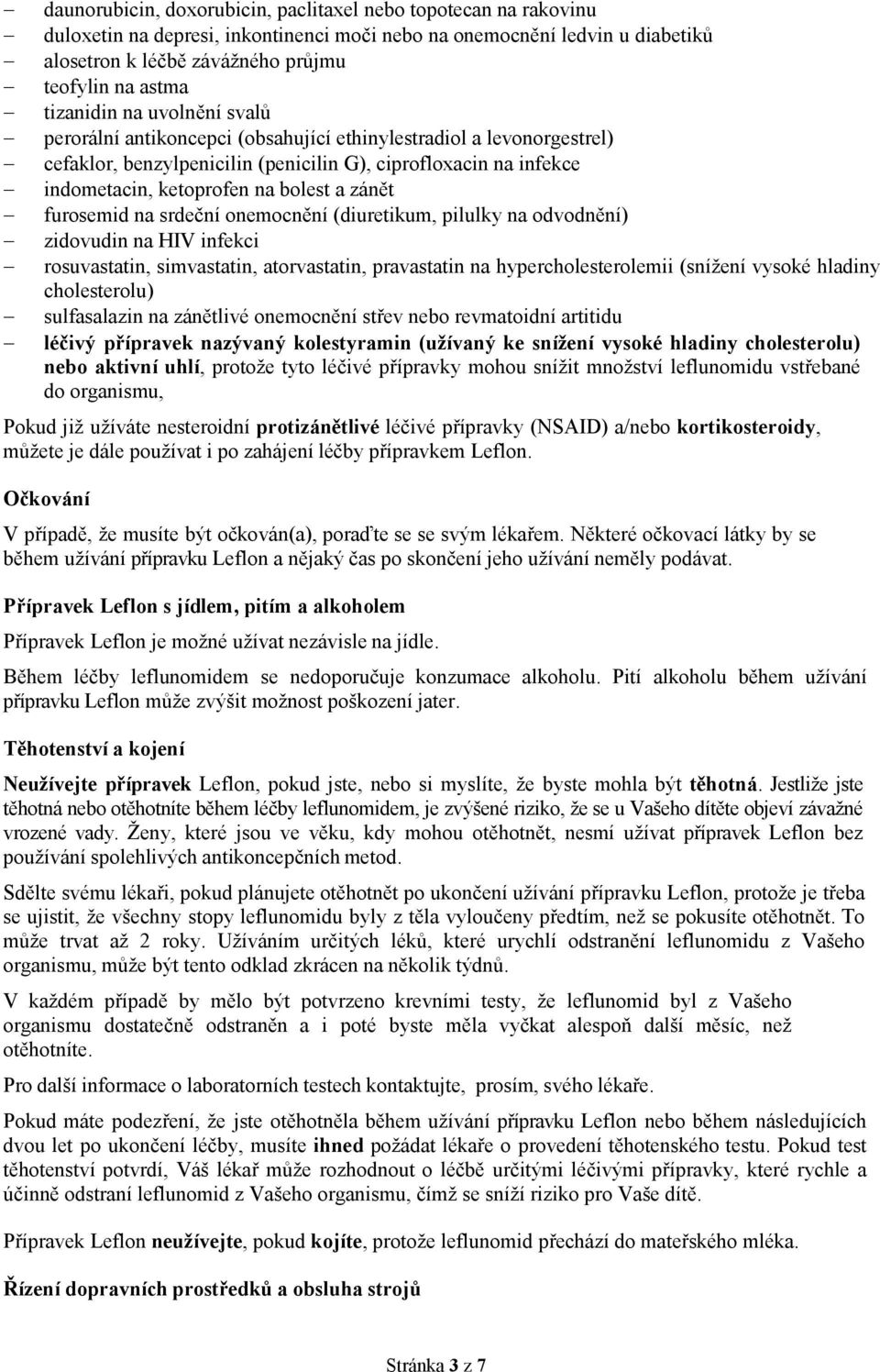 zánět furosemid na srdeční onemocnění (diuretikum, pilulky na odvodnění) zidovudin na HIV infekci rosuvastatin, simvastatin, atorvastatin, pravastatin na hypercholesterolemii (snížení vysoké hladiny