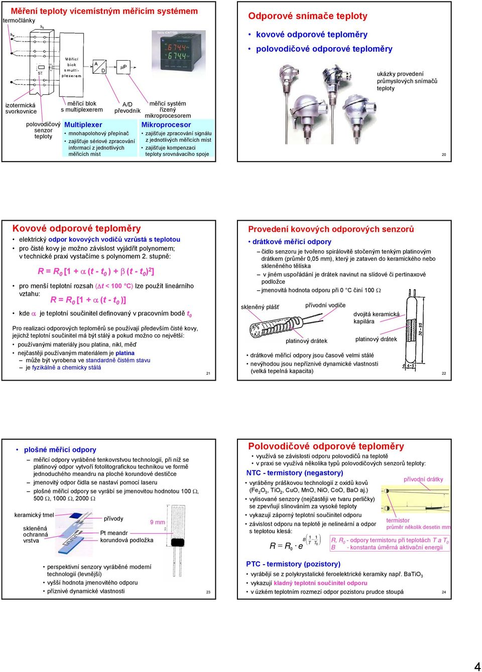 řízený mikroprocesorem Mikroprocesor zajišťuje zpracování signálu z jednotlivých měřicích míst zajišťuje kompenzaci teploty srovnávacího spoje19 20 Kovové odporové teploměry elektrický odpor kovových