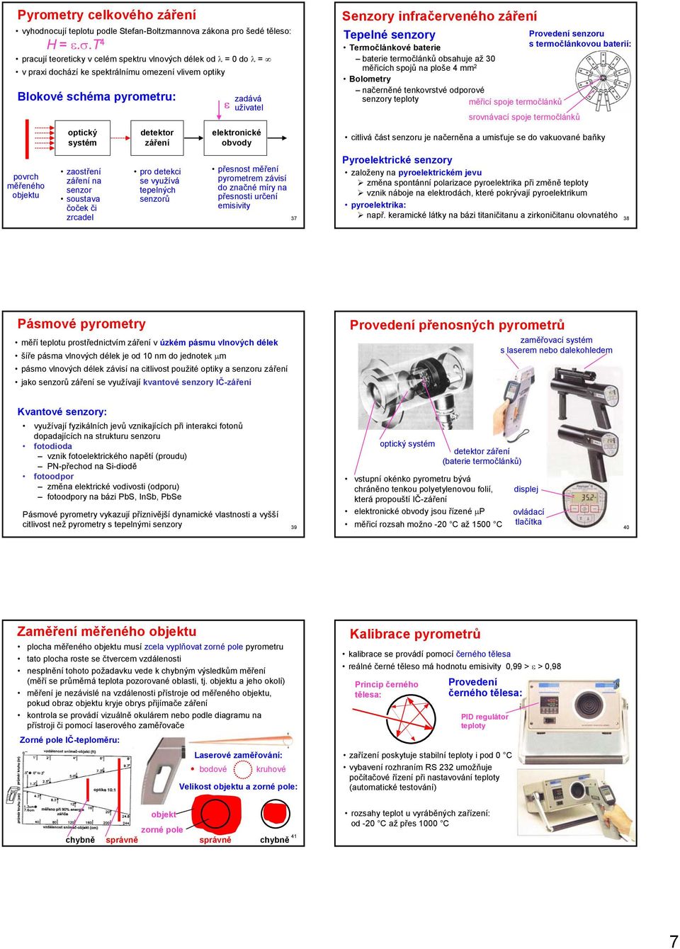 záření na senzor soustava čoček či zrcadel detektor záření pro detekci se využívá tepelných senzorů ε zadává uživatel elektronické obvody přesnost měření pyrometrem závisí do značné míry na přesnosti