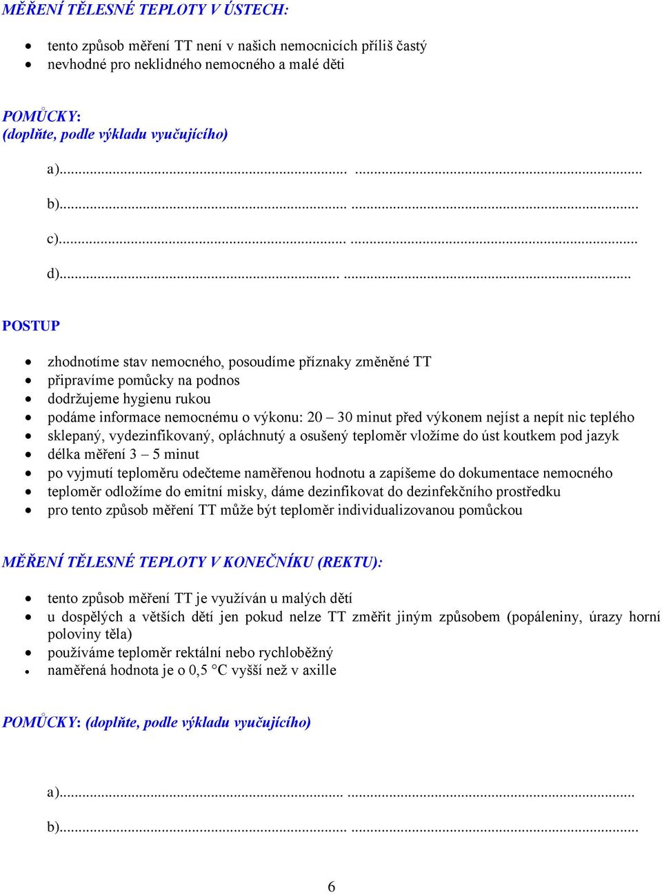 ..... zhodnotíme stav nemocného, posoudíme příznaky změněné TT připravíme pomůcky na podnos dodržujeme hygienu rukou podáme informace nemocnému o výkonu: 20 30 minut před výkonem nejíst a nepít nic