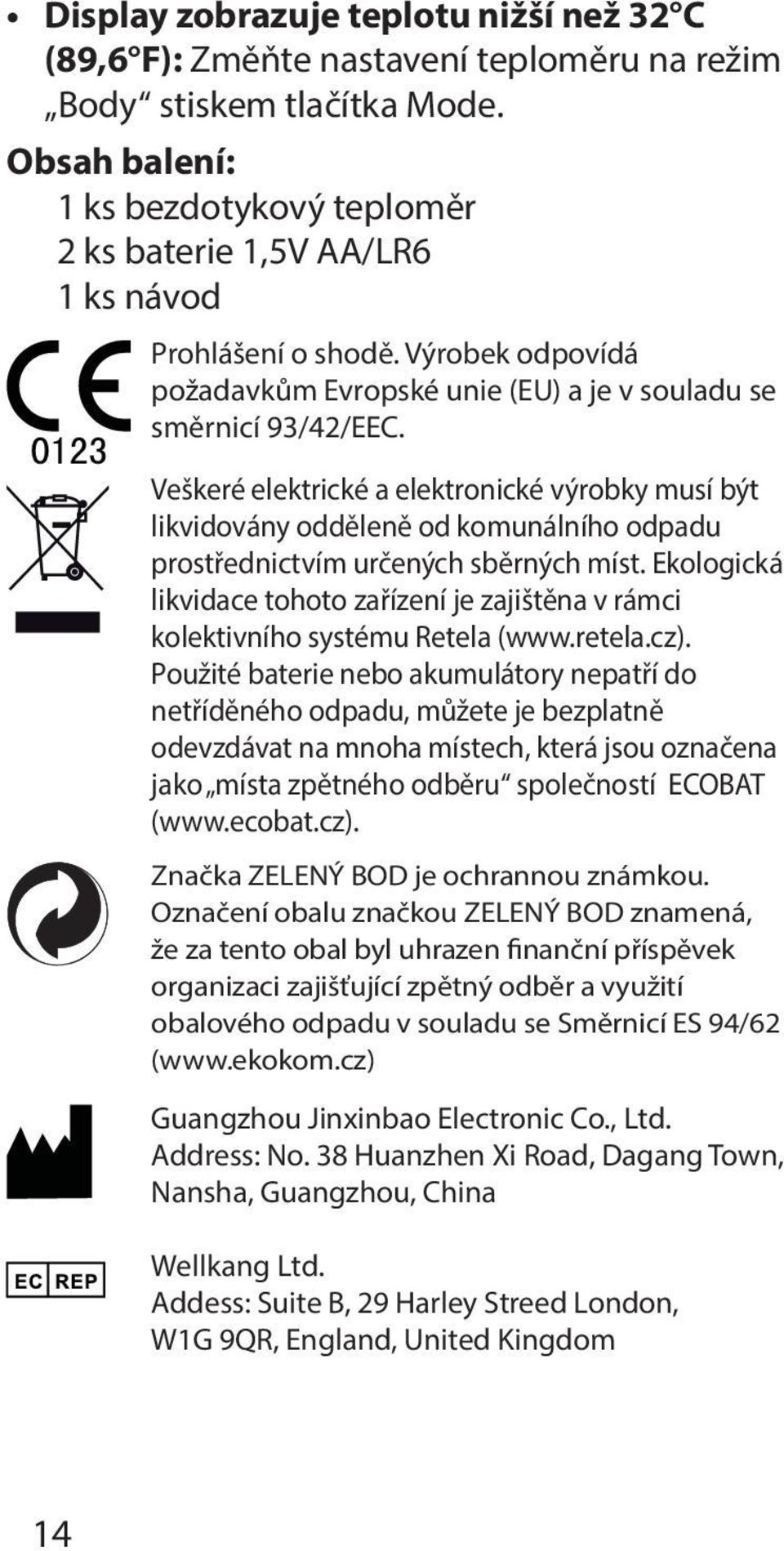 Veškeré elektrické a elektronické výrobky musí být likvidovány odděleně od komunálního odpadu prostřednictvím určených sběrných míst.