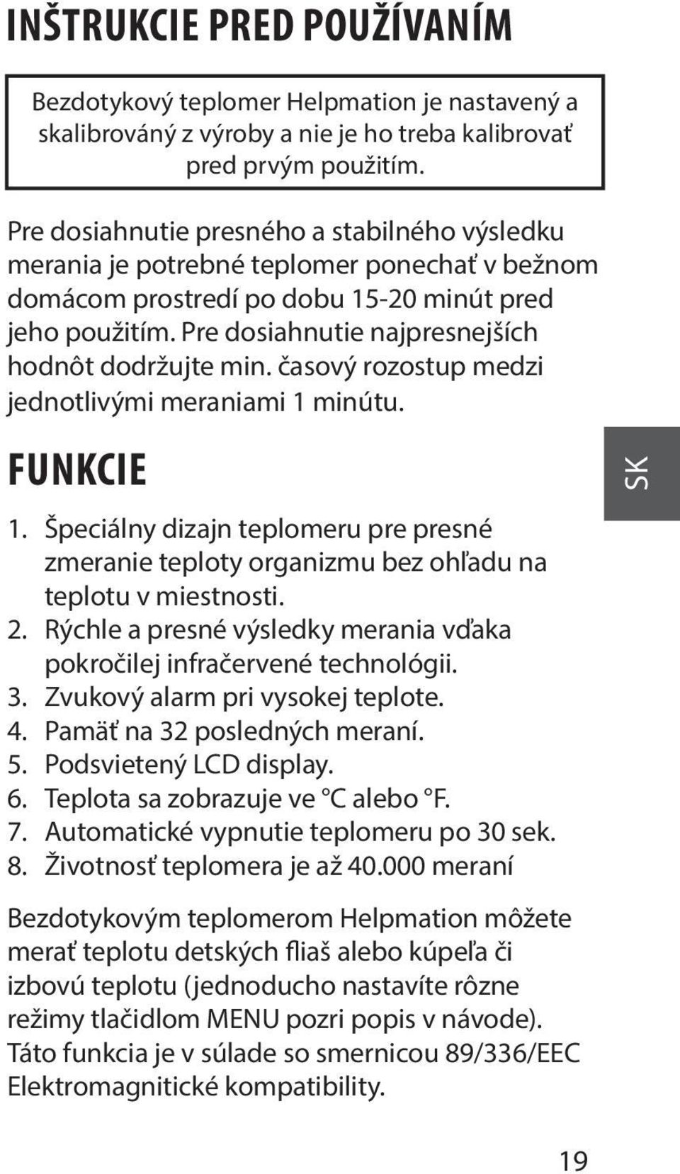 Pre dosiahnutie najpresnejších hodnôt dodržujte min. časový rozostup medzi jednotlivými meraniami 1 minútu. FUNKCIE 1.