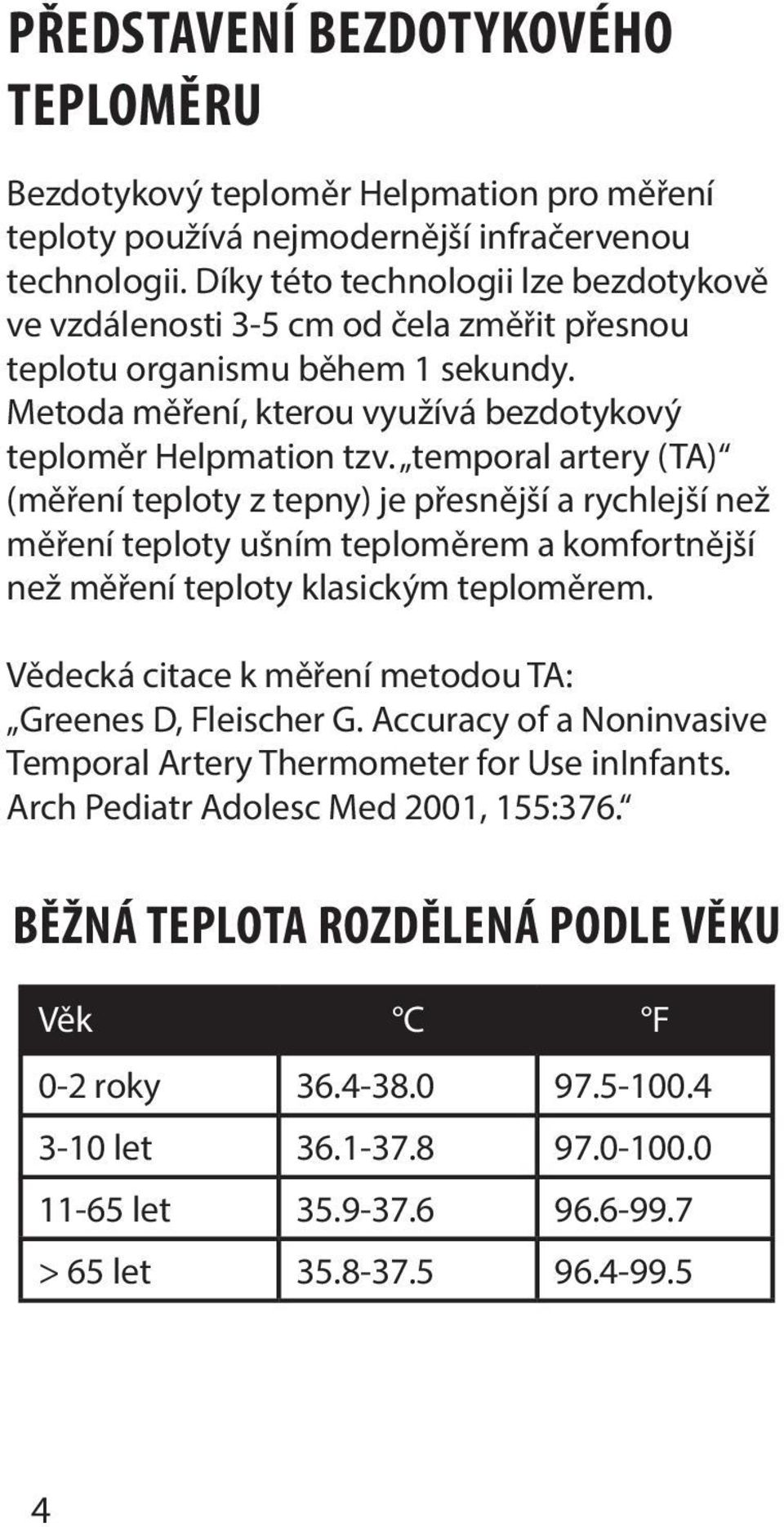 temporal artery (TA) (měření teploty z tepny) je přesnější a rychlejší než měření teploty ušním teploměrem a komfortnější než měření teploty klasickým teploměrem.
