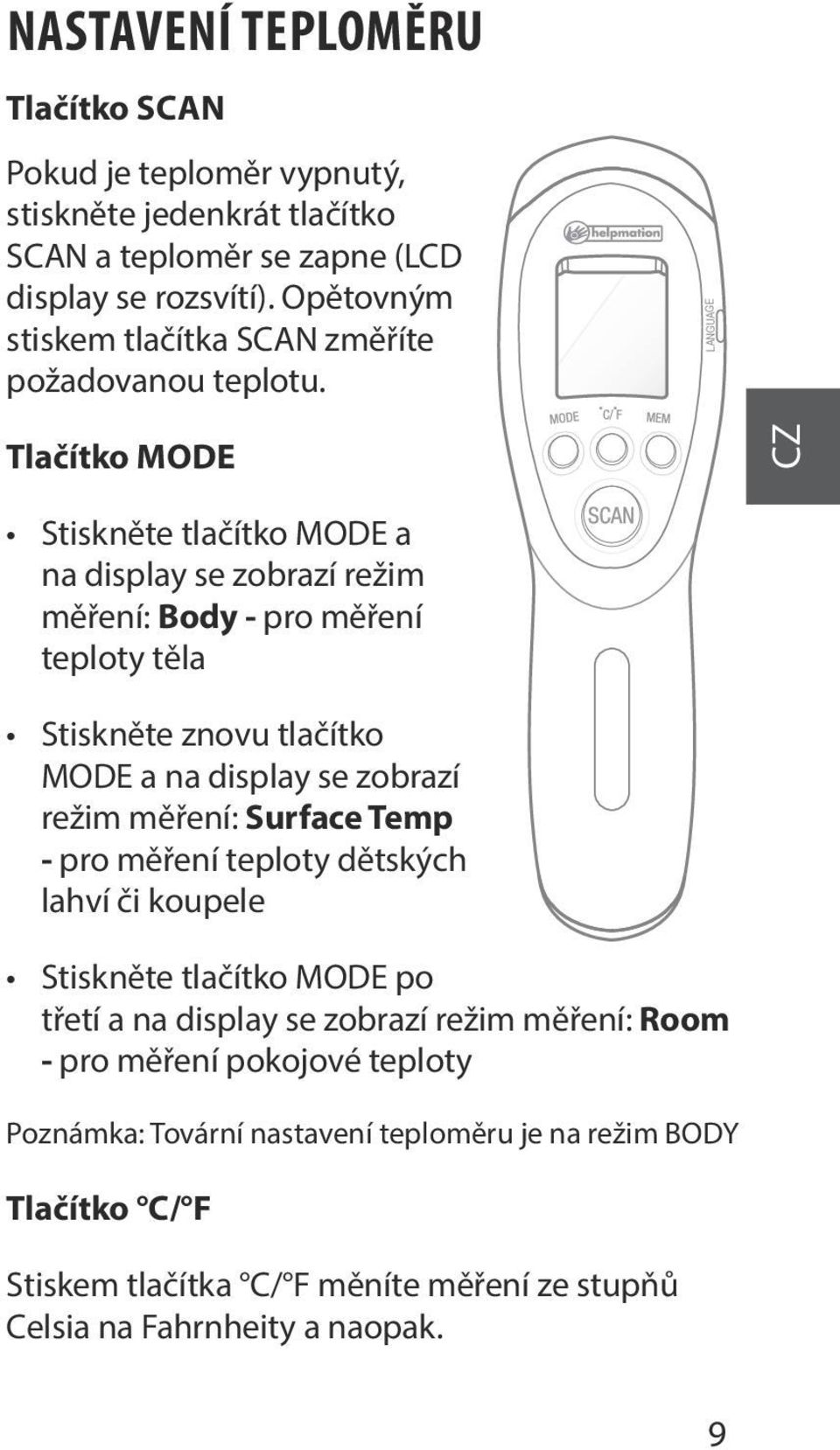 Tlačítko MODE CZ Stiskněte tlačítko MODE a na display se zobrazí režim měření: Body - pro měření teploty těla Stiskněte znovu tlačítko MODE a na display se zobrazí režim