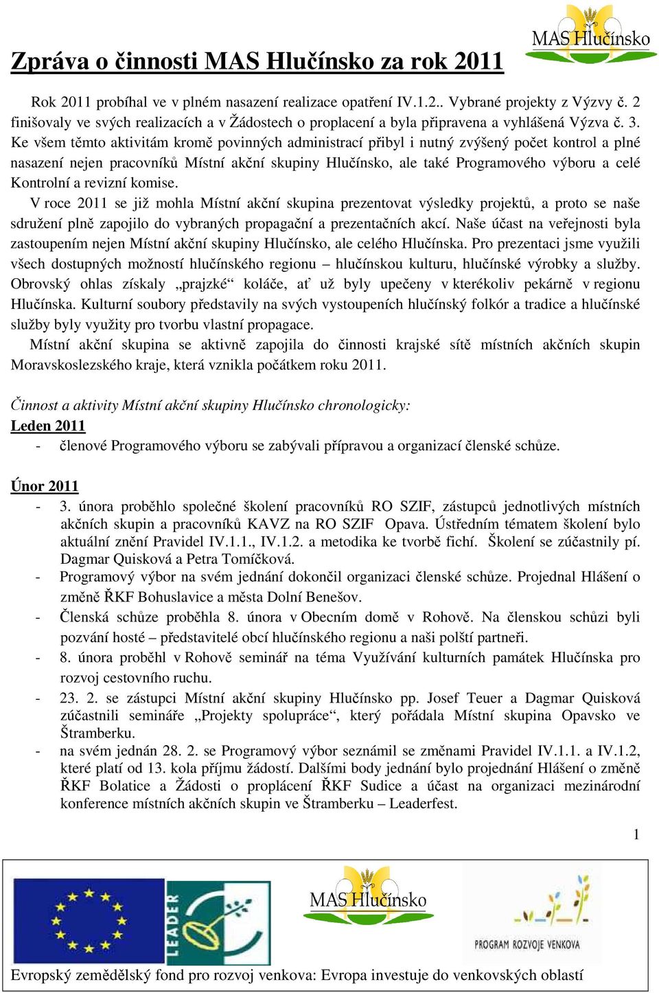 Ke všem těmto aktivitám kromě povinných administrací přibyl i nutný zvýšený počet kontrol a plné nasazení nejen pracovníků Místní akční skupiny Hlučínsko, ale také Programového výboru a celé