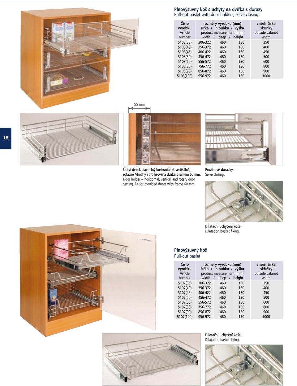 Vhodný i pro lisovaná dvířka s rámem 60 mm. Door holder horizontal, vertical and rotary door setting. Fit for moulded doors with frame 60 mm. Pružinové dorazky. Selve closing. Dilatační uchycení koše.