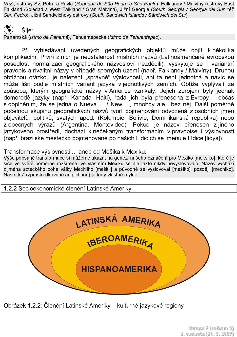 Jižní Sandwichovy ostrovy (South Sandwich Islands / Sándwich del Sur) Šíje: Panamská (Istmo de Panamá), Tehuantepecká (Istmo de Tehuantepec).