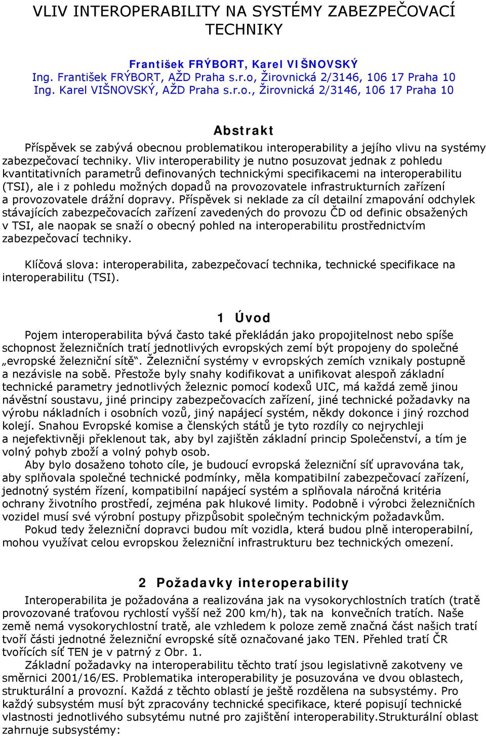 Vliv interoperability je nutno posuzovat jednak z pohledu kvantitativních parametrů definovaných technickými specifikacemi na interoperabilitu (TSI), ale i z pohledu možných dopadů na provozovatele