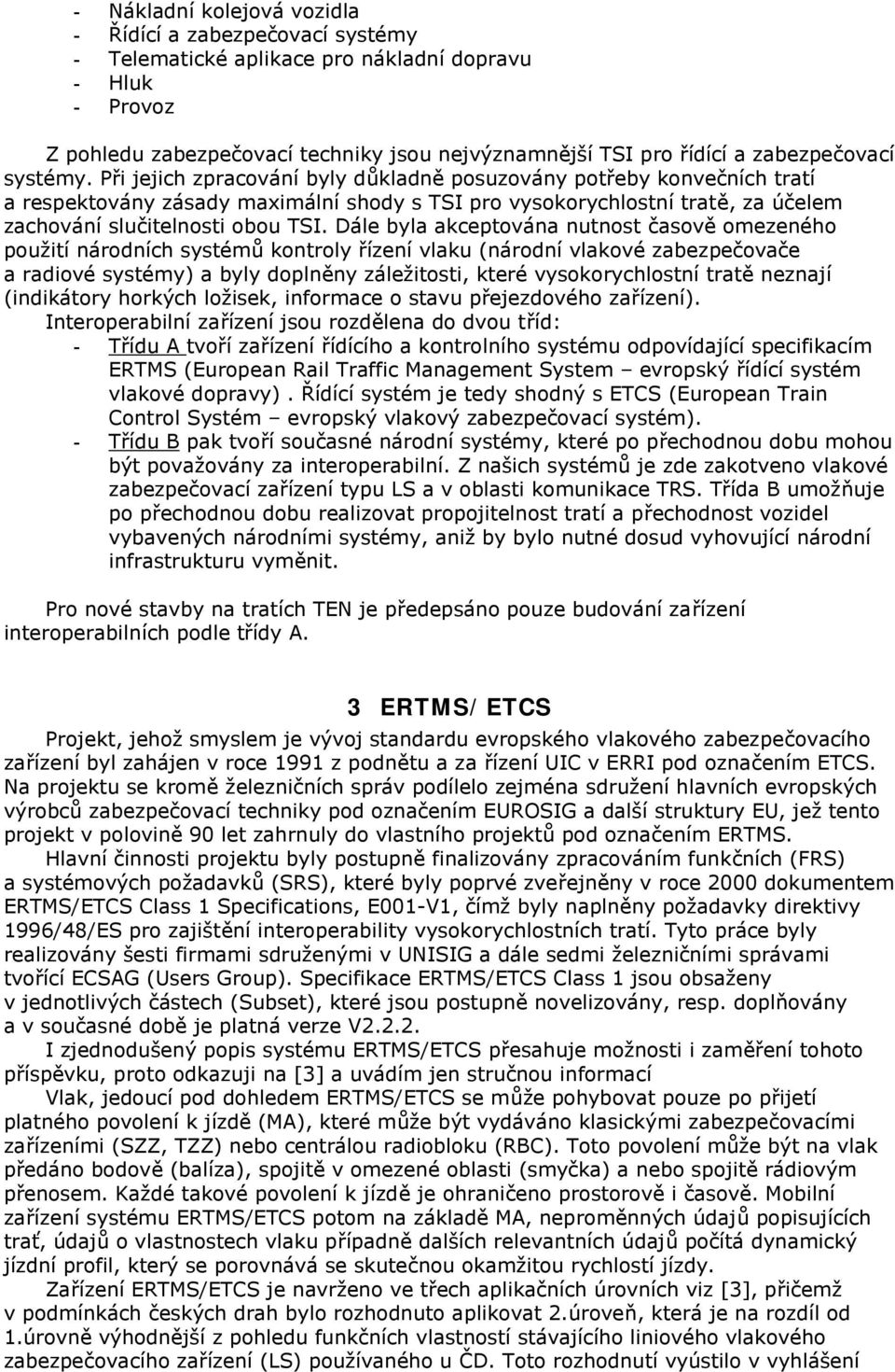 Při jejich zpracování byly důkladně posuzovány potřeby konvečních tratí a respektovány zásady maximální shody s TSI pro vysokorychlostní tratě, za účelem zachování slučitelnosti obou TSI.