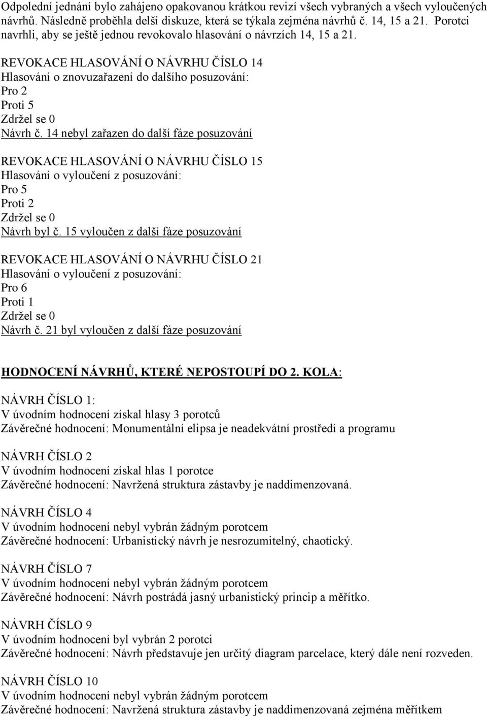 REVOKACE HLASOVÁNÍ O NÁVRHU ČÍSLO 14 Hlasování o znovuzařazení do dalšího posuzování: Pro 2 Proti 5 Zdrţel se 0 Návrh č.