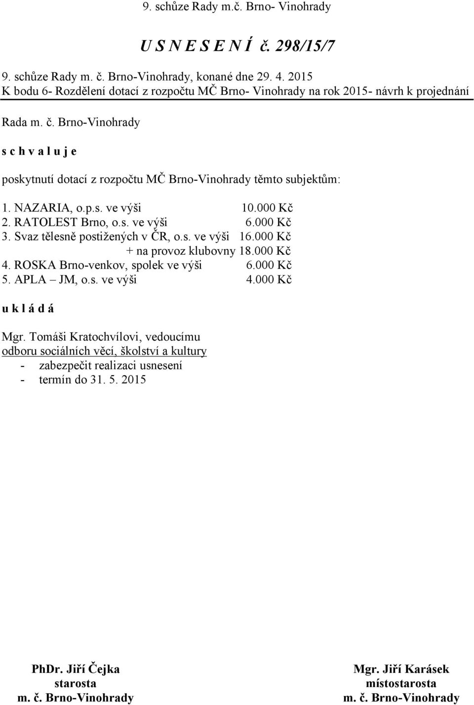 subjektům: 1. NAZARIA, o.p.s. ve výši 10.000 Kč 2. RATOLEST Brno, o.s. ve výši 6.000 Kč 3. Svaz tělesně postižených v ČR, o.s. ve výši 16.