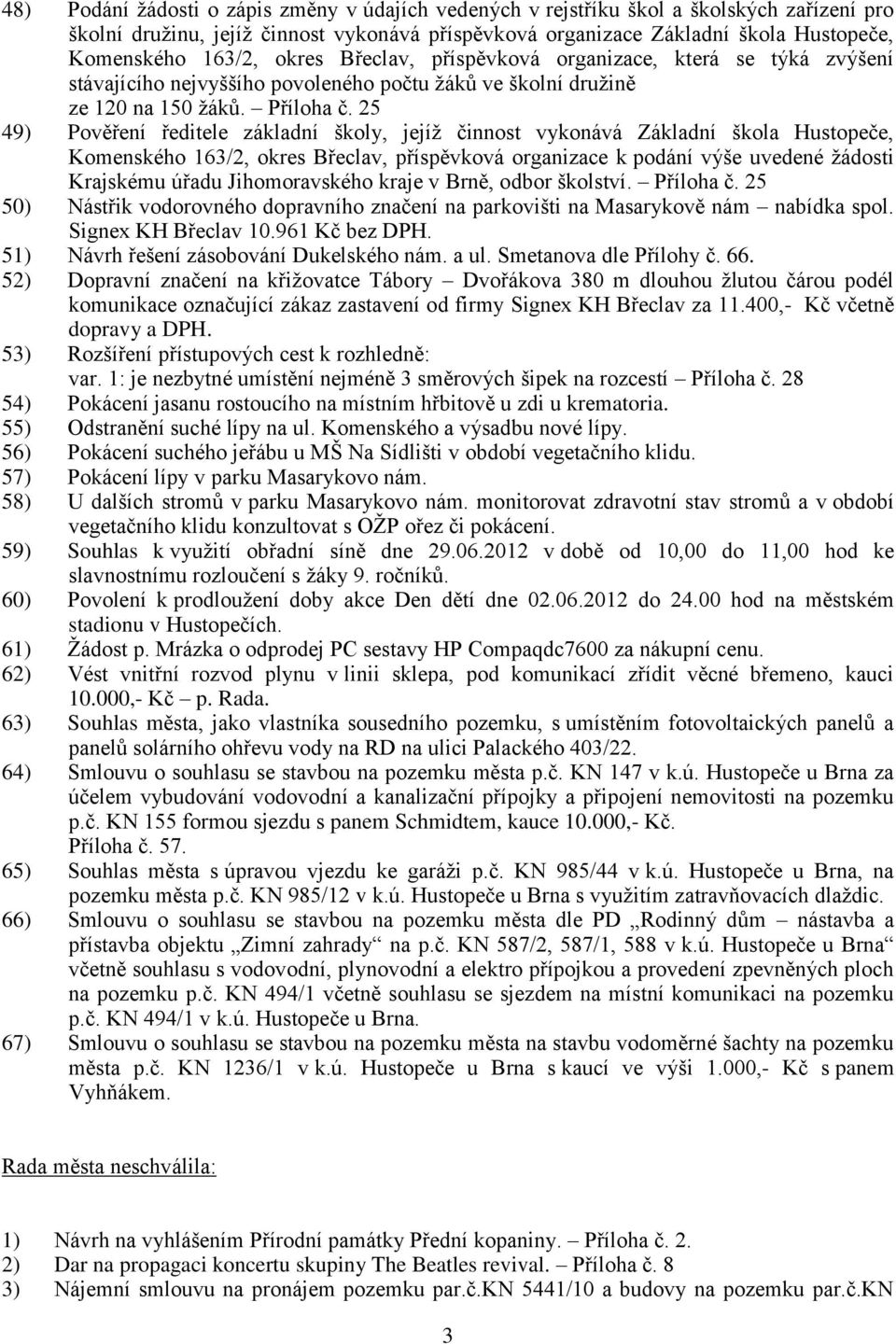 25 49) Pověření ředitele základní školy, jejíž činnost vykonává Základní škola Hustopeče, Komenského 163/2, okres Břeclav, příspěvková organizace k podání výše uvedené žádosti Krajskému úřadu