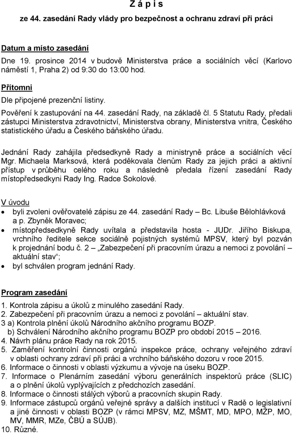 zasedání Rady, na základě čl. 5 Statutu Rady, předali zástupci Ministerstva zdravotnictví, Ministerstva obrany, Ministerstva vnitra, Českého statistického úřadu a Českého báňského úřadu.