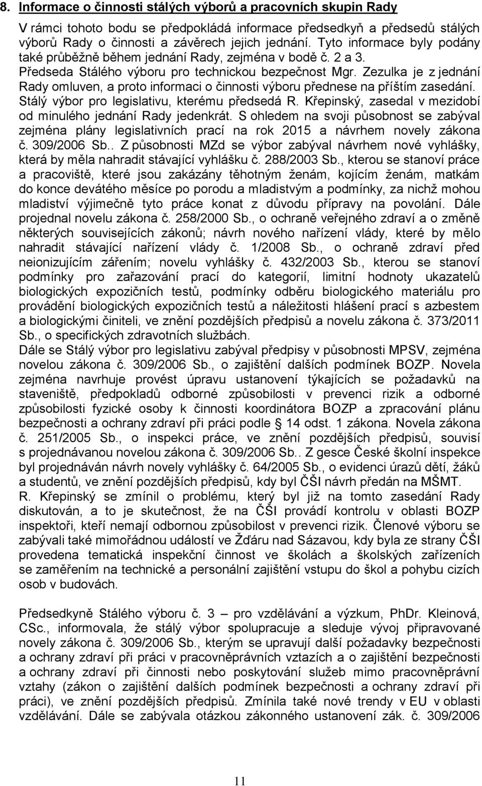 Zezulka je z jednání Rady omluven, a proto informaci o činnosti výboru přednese na příštím zasedání. Stálý výbor pro legislativu, kterému předsedá R.