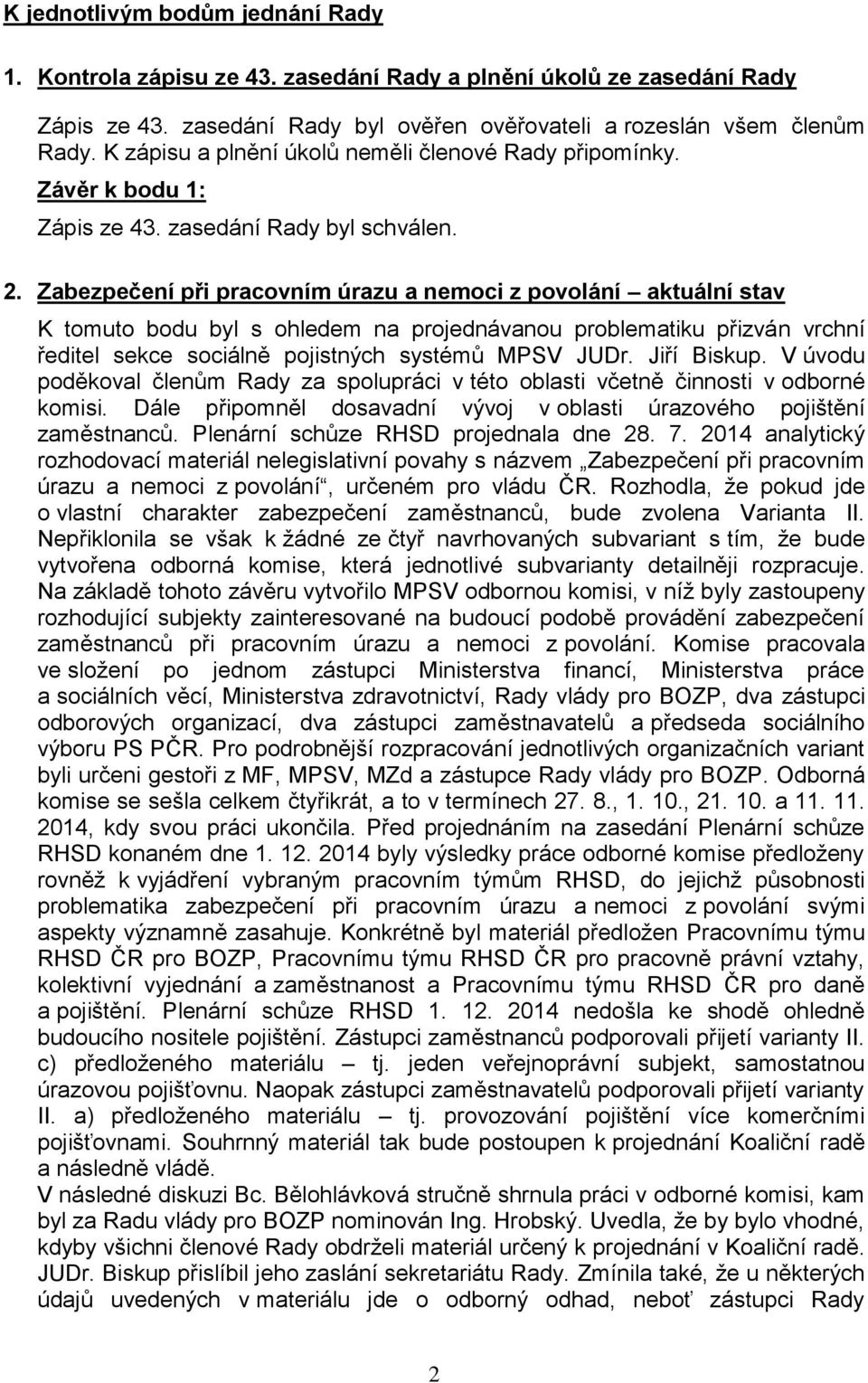 Zabezpečení při pracovním úrazu a nemoci z povolání aktuální stav K tomuto bodu byl s ohledem na projednávanou problematiku přizván vrchní ředitel sekce sociálně pojistných systémů MPSV JUDr.