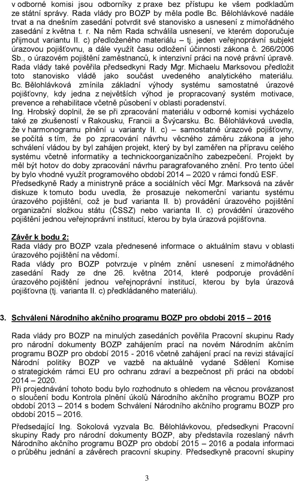 c) předloženého materiálu tj. jeden veřejnoprávní subjekt úrazovou pojišťovnu, a dále využít času odložení účinnosti zákona č. 266/2006 Sb.