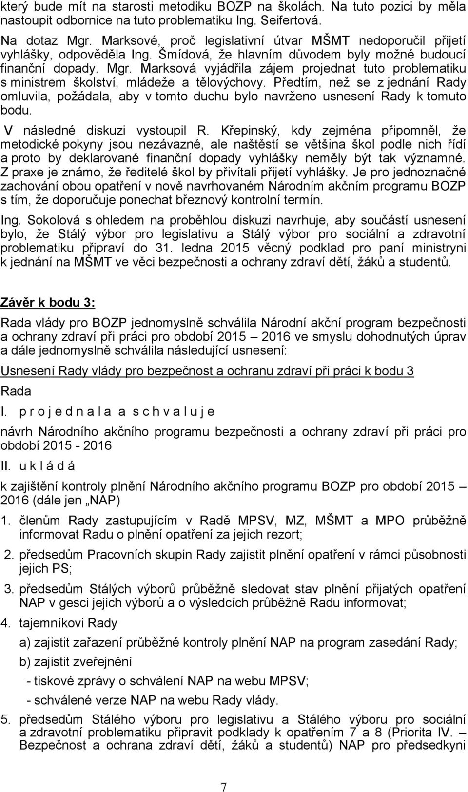 Marksová vyjádřila zájem projednat tuto problematiku s ministrem školství, mládeže a tělovýchovy.