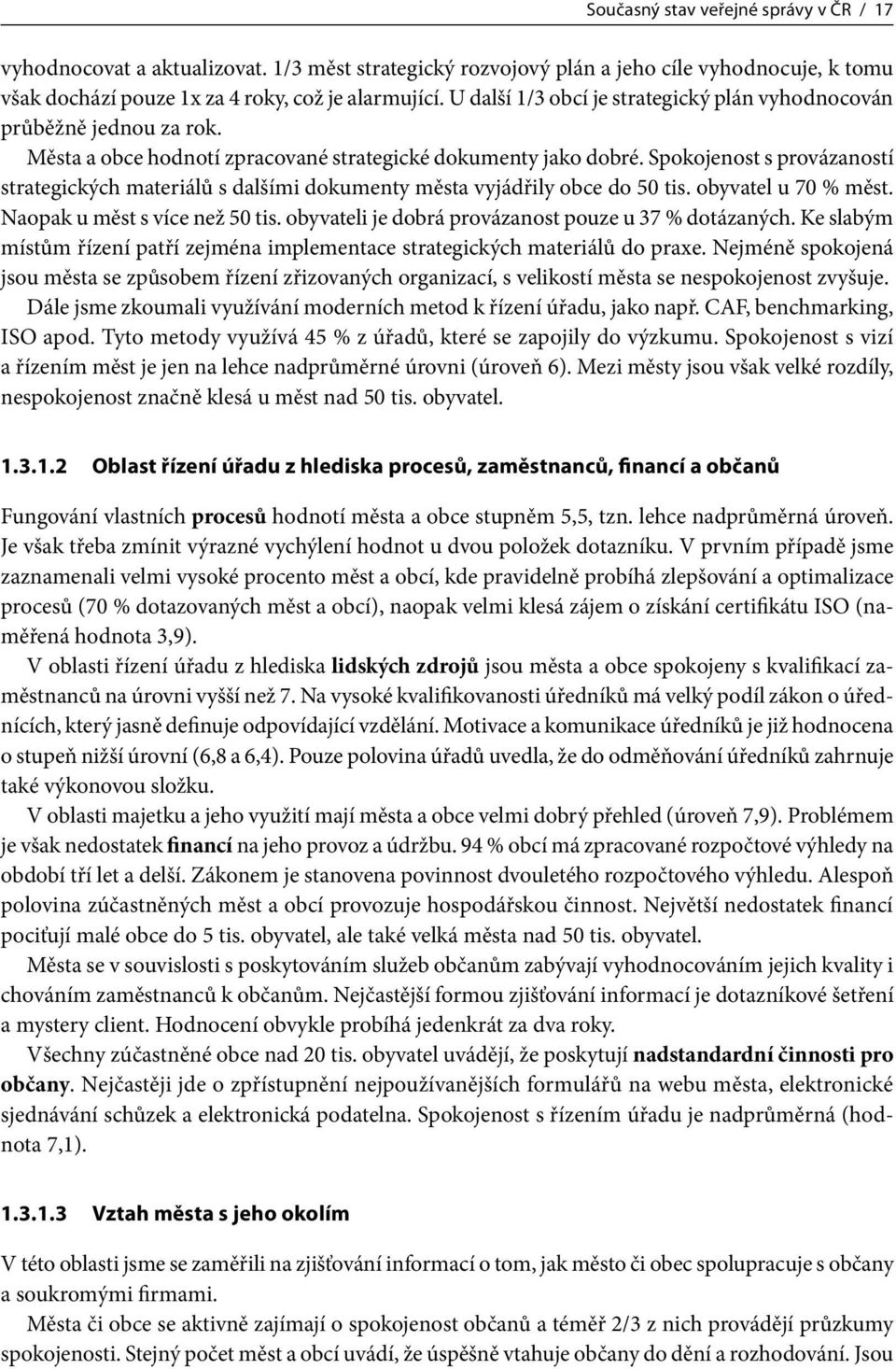 Spokojenost s provázaností strategických materiálů s dalšími dokumenty města vyjádřily obce do 50 tis. obyvatel u 70 % měst. Naopak u měst s více než 50 tis.