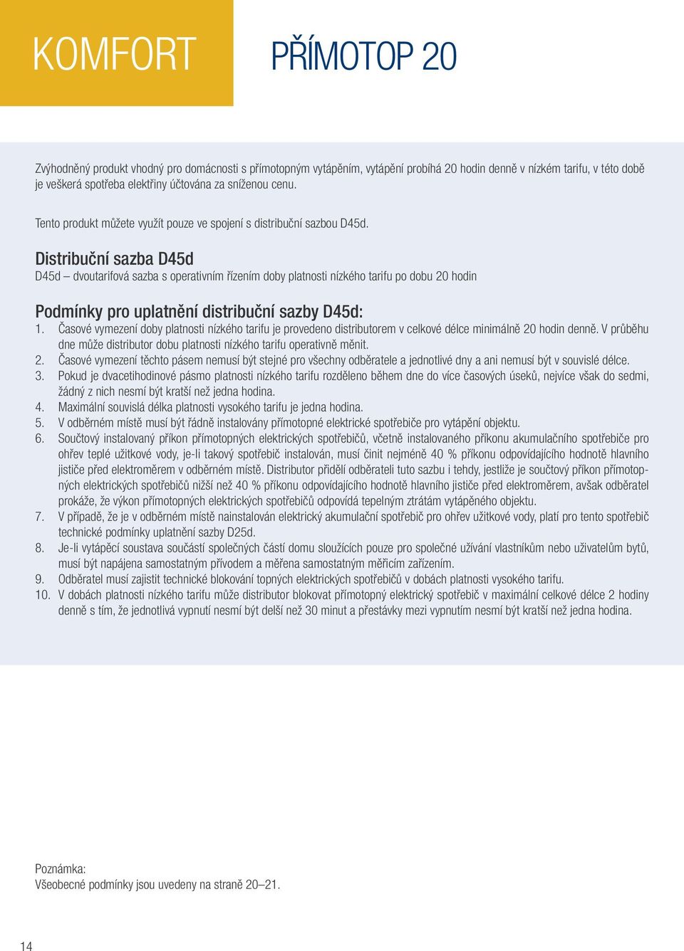 Distribuční sazba D45d D45d dvoutarifová sazba s operativním řízením doby platnosti nízkého tarifu po dobu 20 hodin Podmínky pro uplatnění distribuční sazby D45d: 1.