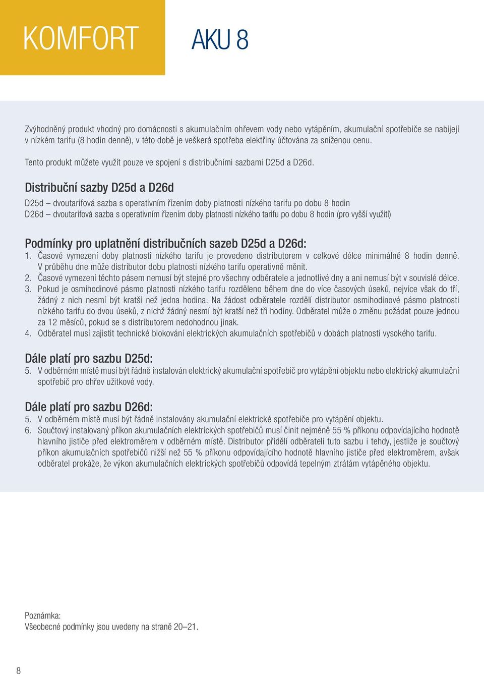 Distribuční sazby D25d a D26d D25d dvoutarifová sazba s operativním řízením doby platnosti nízkého tarifu po dobu 8 hodin D26d dvoutarifová sazba s operativním řízením doby platnosti nízkého tarifu