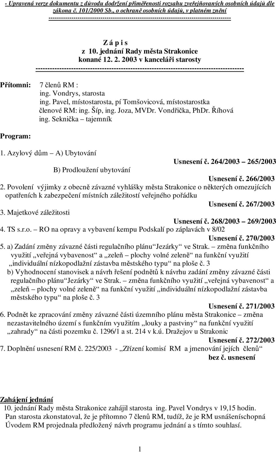 2003 v kanceláři starosty ---------------------------------------------------------------------------------------- Přítomni: 7 členů RM : ing. Vondrys, starosta ing.