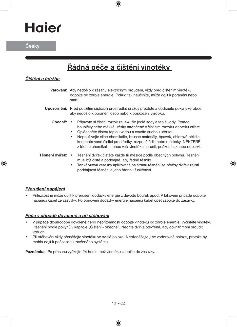 Obecně: Připravte si čisticí roztok ze 3-4 lžic jedlé sody a teplé vody. Pomocí houbičky nebo měkké utěrky navlhčené v čisticím roztoku vinotéku otřete.