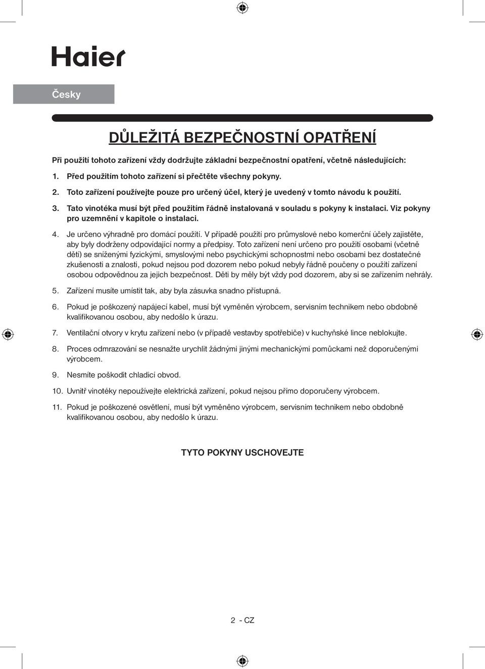 Viz pokyny pro uzemnění v kapitole o instalaci. 4. Je určeno výhradně pro domácí použití.