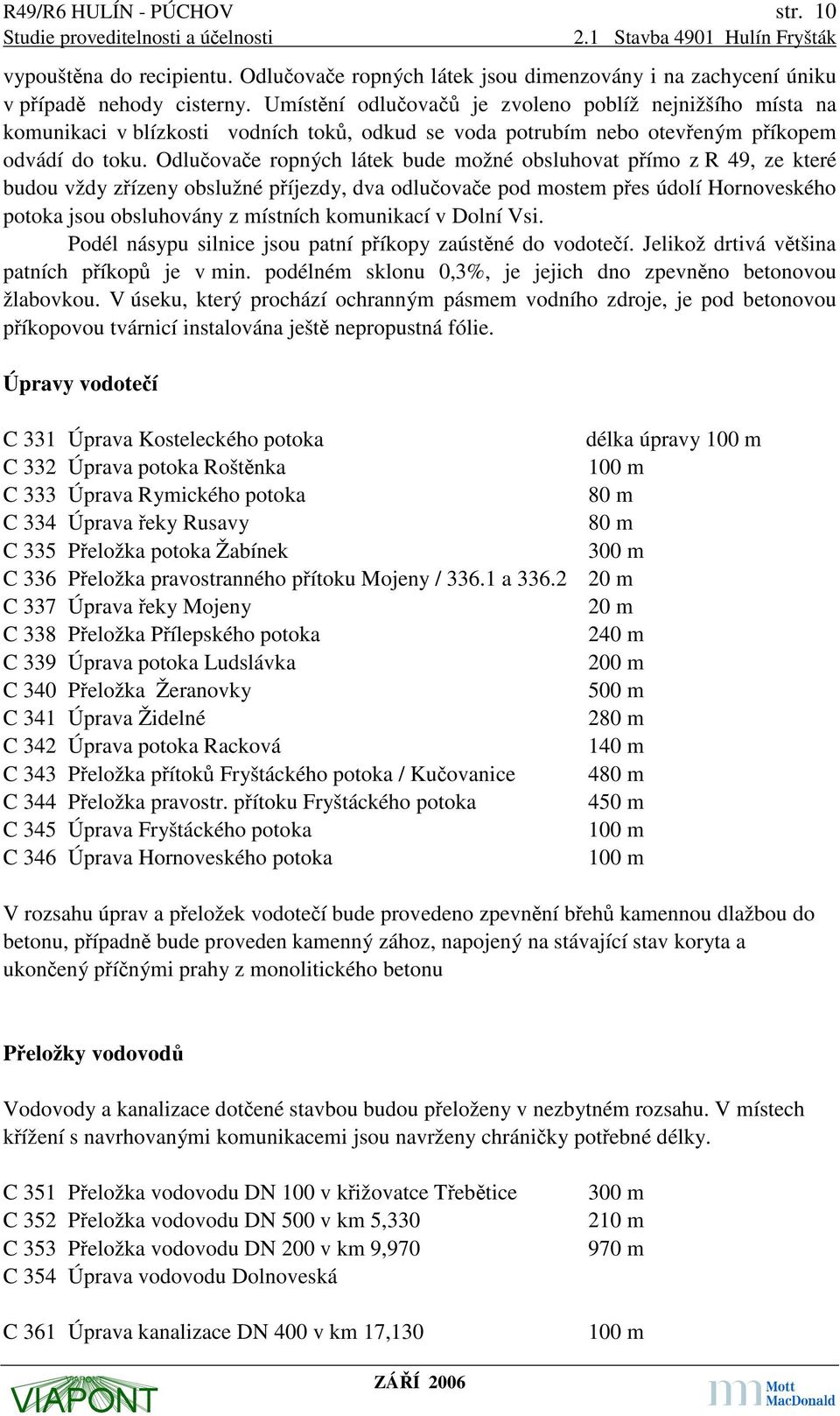 Odlučovače ropných látek bude možné obsluhovat přímo z R 49, ze které budou vždy zřízeny obslužné příjezdy, dva odlučovače pod mostem přes údolí Hornoveského potoka jsou obsluhovány z místních