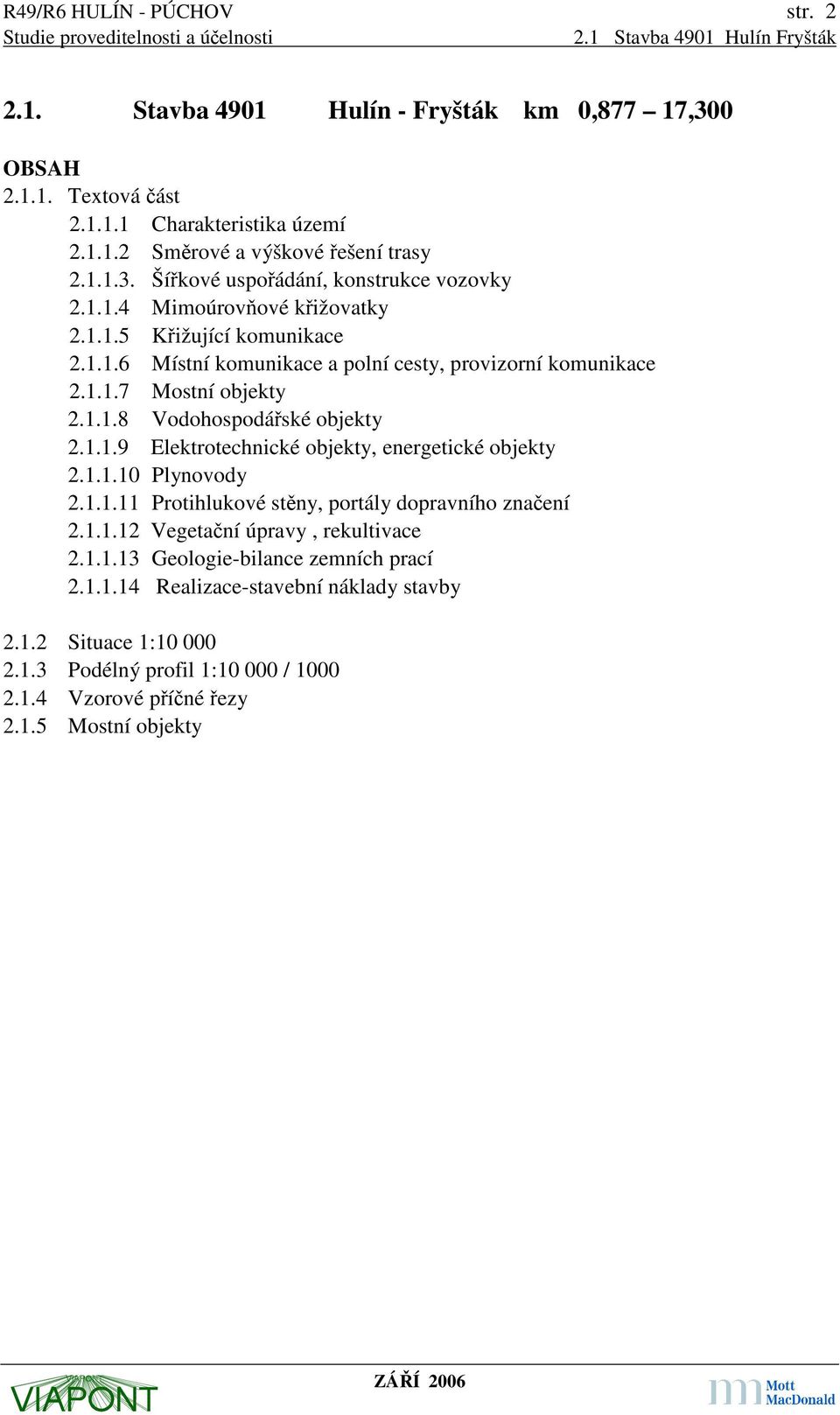 1.1.10 Plynovody 2.1.1.11 Protihlukové stěny, portály dopravního značení 2.1.1.12 Vegetační úpravy, rekultivace 2.1.1.13 Geologie-bilance zemních prací 2.1.1.14 Realizace-stavební náklady stavby 2.