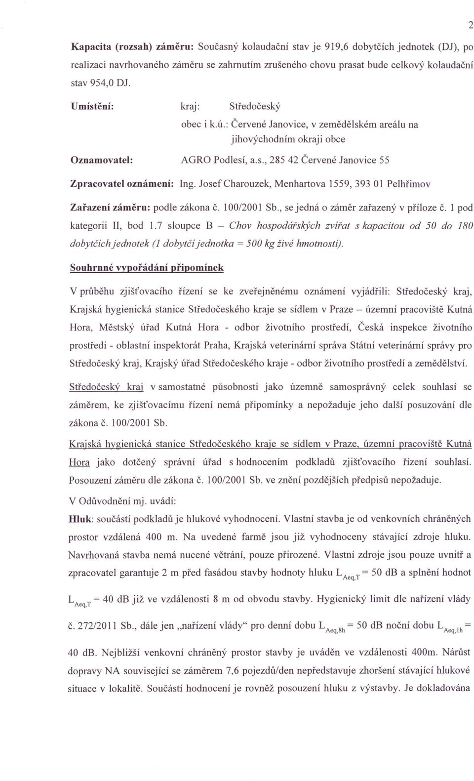 : Červené Janovice, v zemědělském jihovýchodním okraji obce areálu na Oznamovatel: AGRO Podlesí, a.s., 285 42 Červené Janovice 55 Zpracovatel oznámení: Ing.