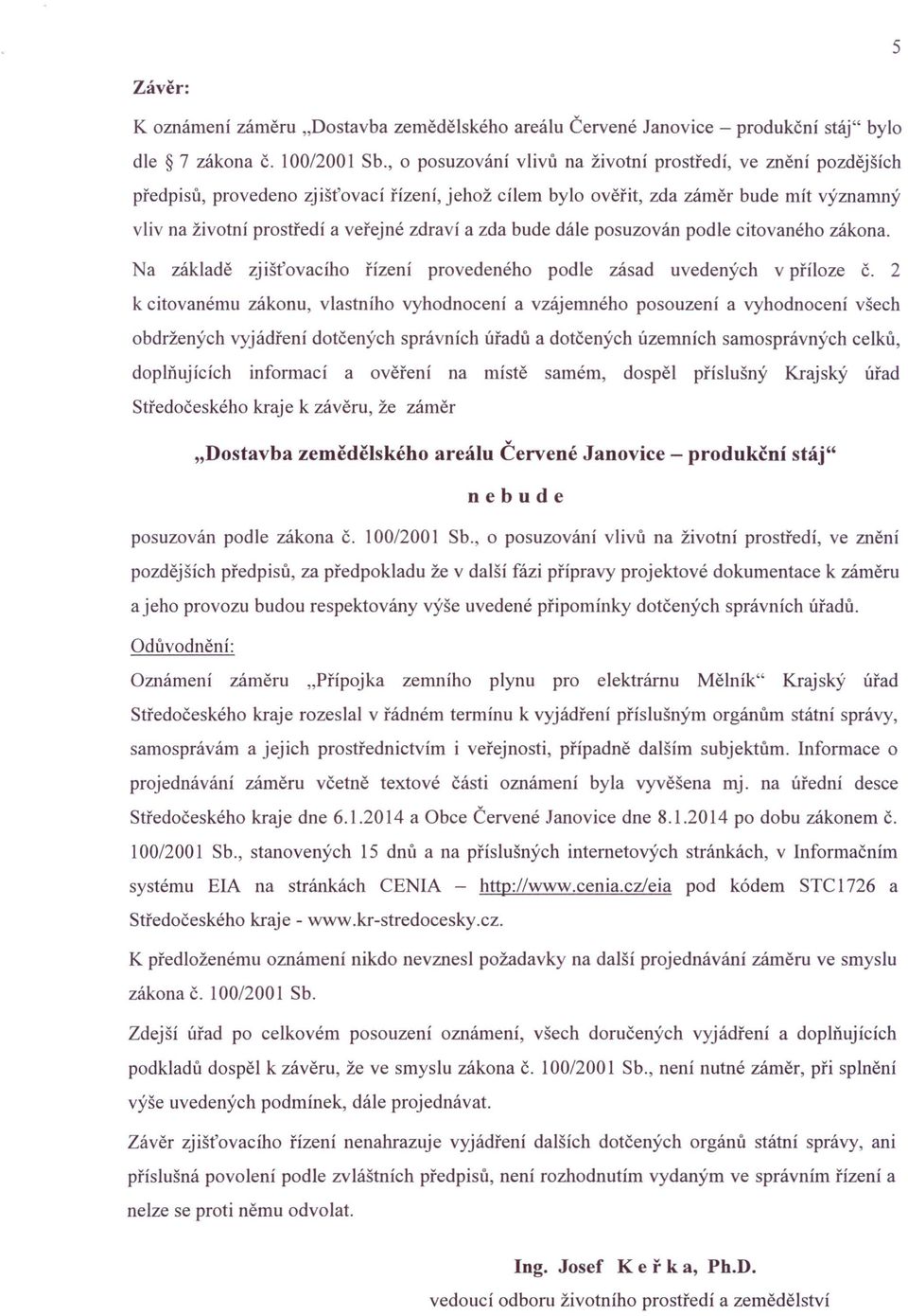 zda bude dále posuzován podle citovaného zákona. Na základě zjišťovacího řízení provedeného podle zásad uvedených v příloze č.