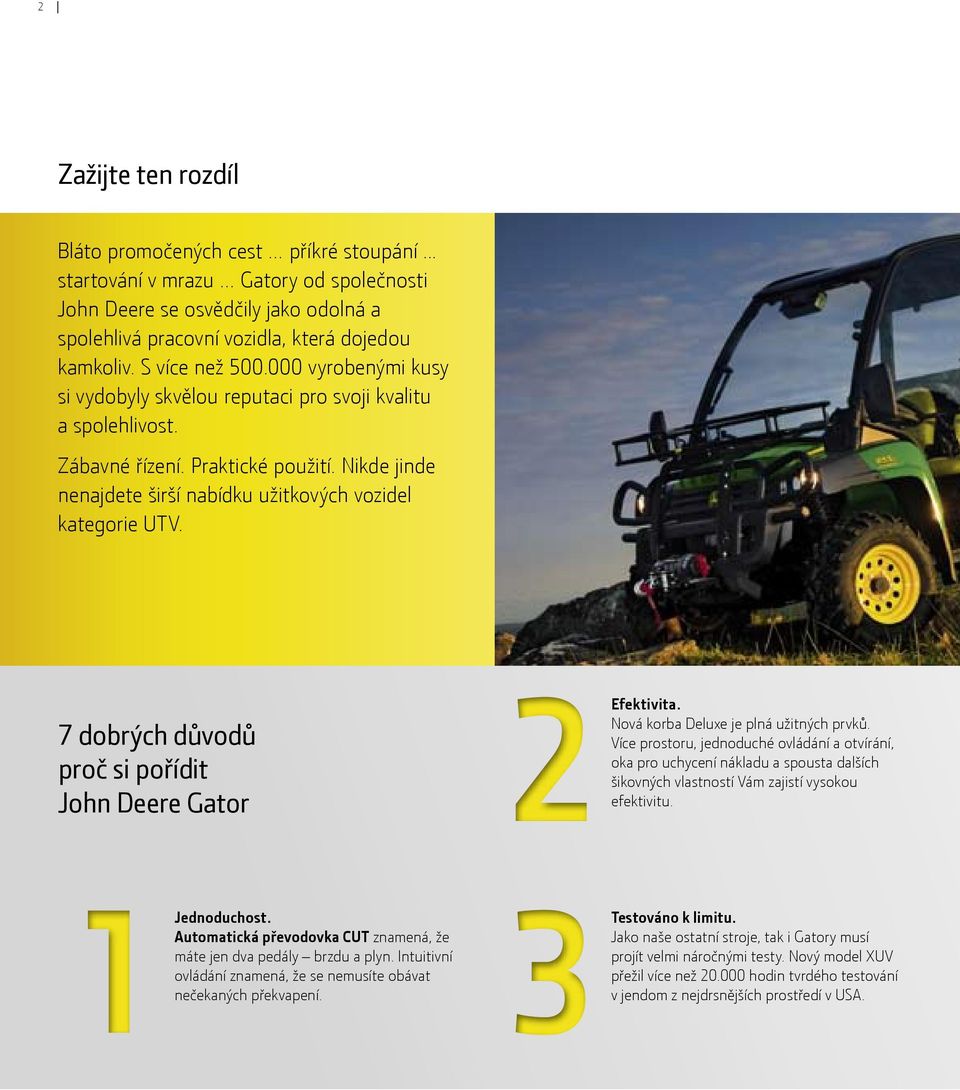 Nikde jinde nenajdete širší nabídku užitkových vozidel kategorie UTV. 7 dobrých důvodů proč si pořídit John Deere Gator 2 Efektivita. Nová korba Deluxe je plná užitných prvků.