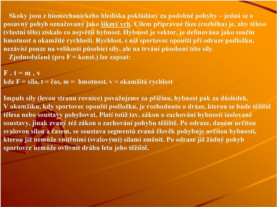 Rychlost, s níž sportovec opouští při odraze podložku, nezávisí pouze na velikosti působící síly, ale na trvání působení této síly. Zjednodušeně (pro F = konst.) lze zapsat: F. t = m.