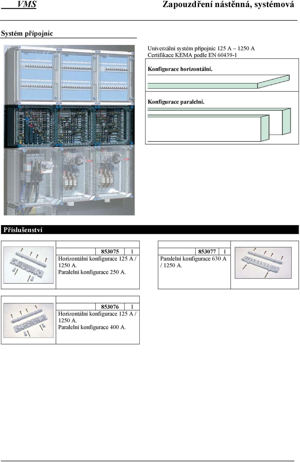 Příslušenství 853075 1 Horizontální konfigurace 125 A / 1250 A. Paralelní konfigurace 250 A.