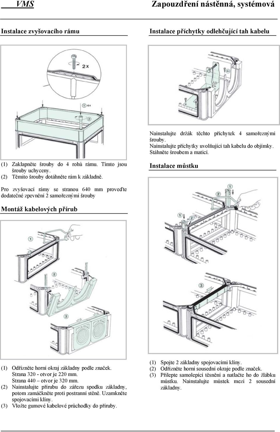 Instalace můstku Pro zvyšovací rámy se stranou 640 mm proveďte dodatečné zpevnění 2 samořeznými šrouby Montáž kabelových přírub (1) Odřízněte horní okraj základny podle značek.