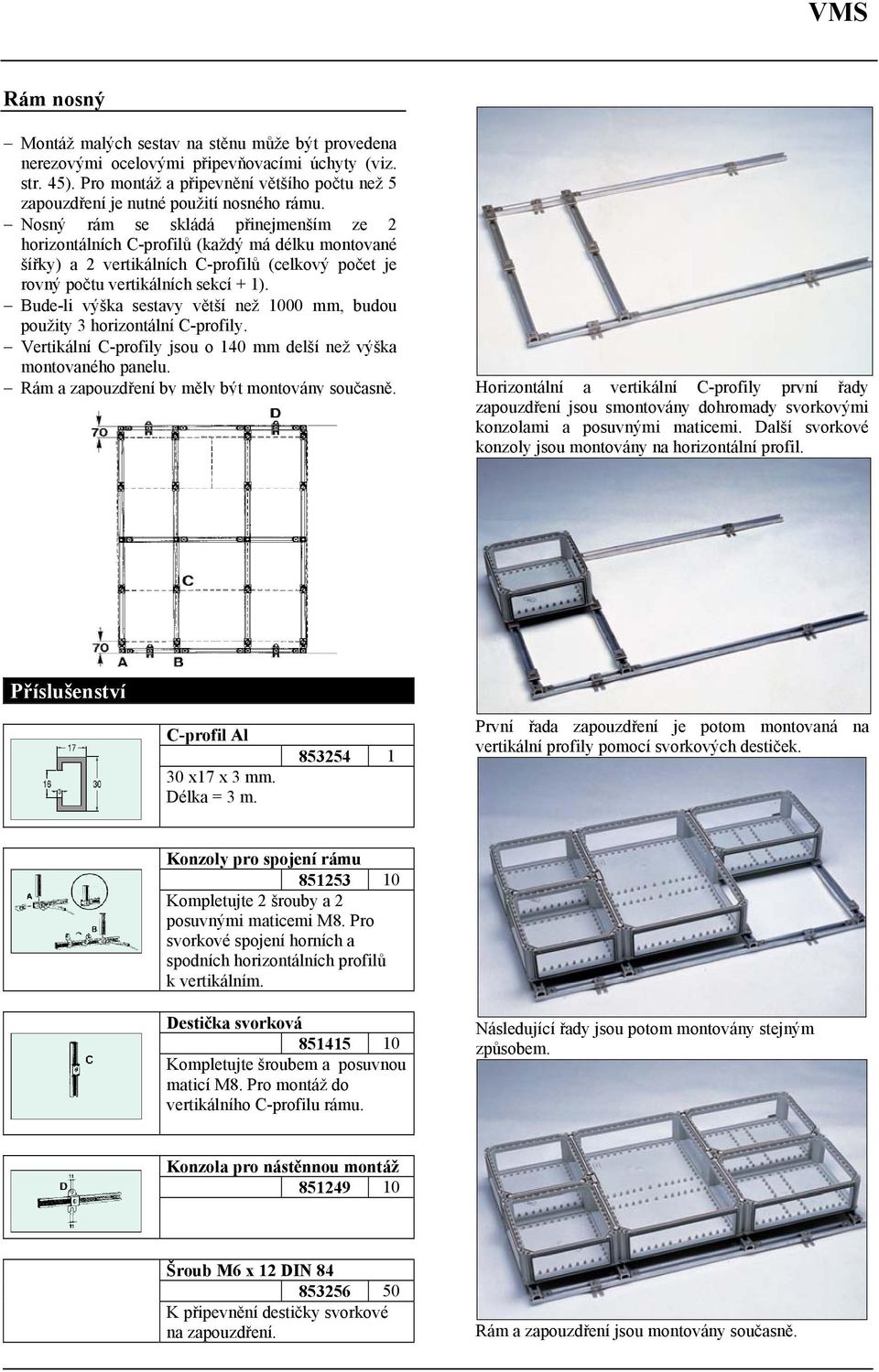 Nosný rám se skládá přinejmenším ze 2 horizontálních C-profilů (každý má délku montované šířky) a 2 vertikálních C-profilů (celkový počet je rovný počtu vertikálních sekcí + 1).