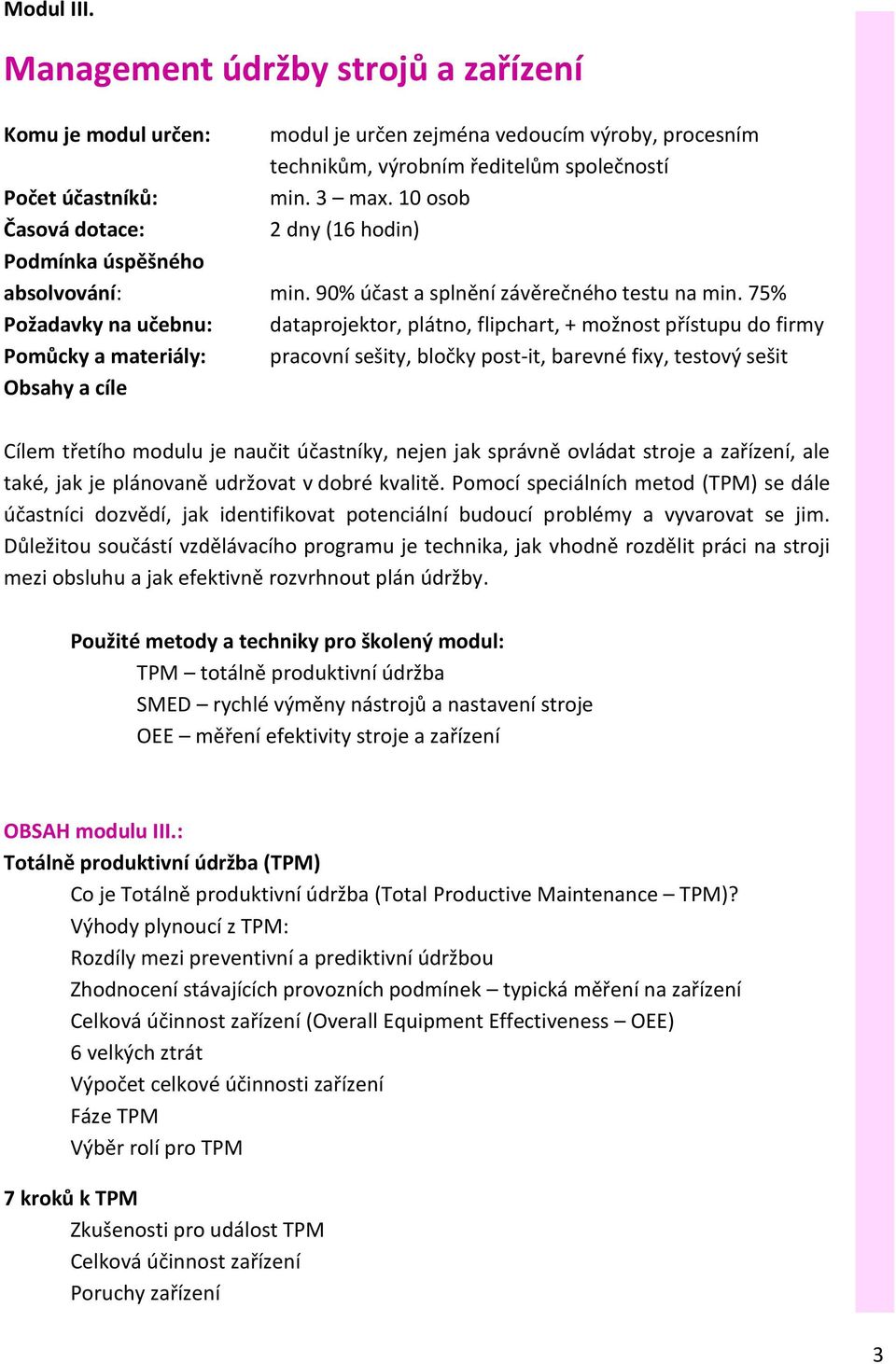 75% Požadavky na učebnu: dataprojektor, plátno, flipchart, + možnost přístupu do firmy Pomůcky a materiály: pracovní sešity, bločky post-it, barevné fixy, testový sešit Obsahy a cíle Cílem třetího