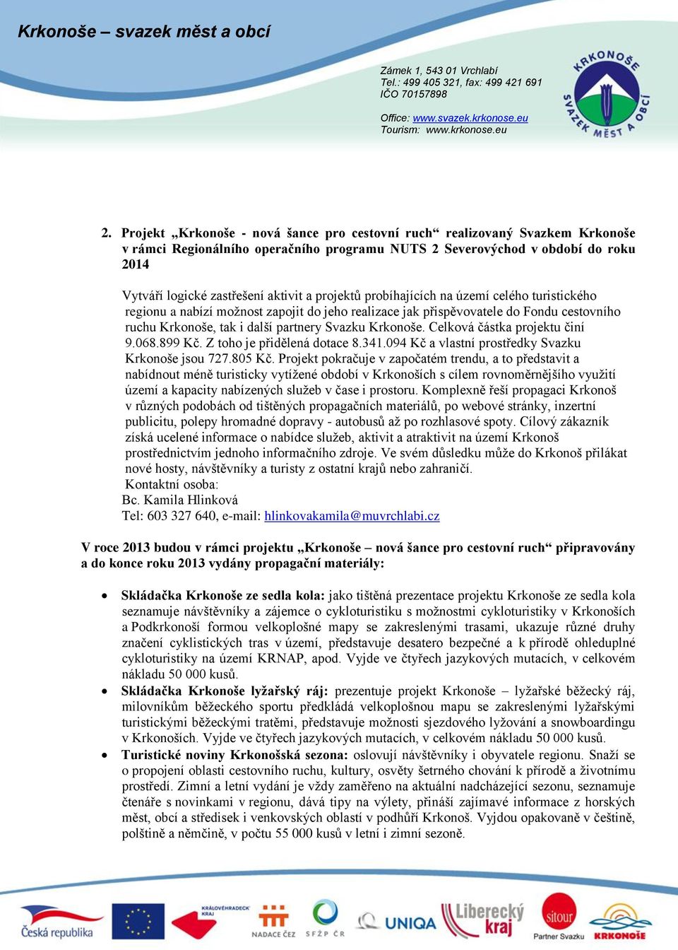 Celková částka projektu činí 9.068.899 Kč. Z toho je přidělená dotace 8.341.094 Kč a vlastní prostředky Svazku Krkonoše jsou 727.805 Kč.