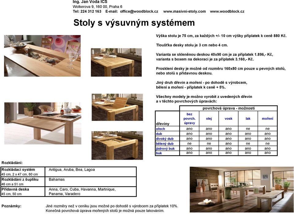 Tloušťka desky stolu je 3 cm nebo 4 cm. Varianta se skleněnou deskou 4x9 cm je za příplatek 1.896,- Kč, varianta s boxem na dekoraci je za příplatek 3.16,- Kč.