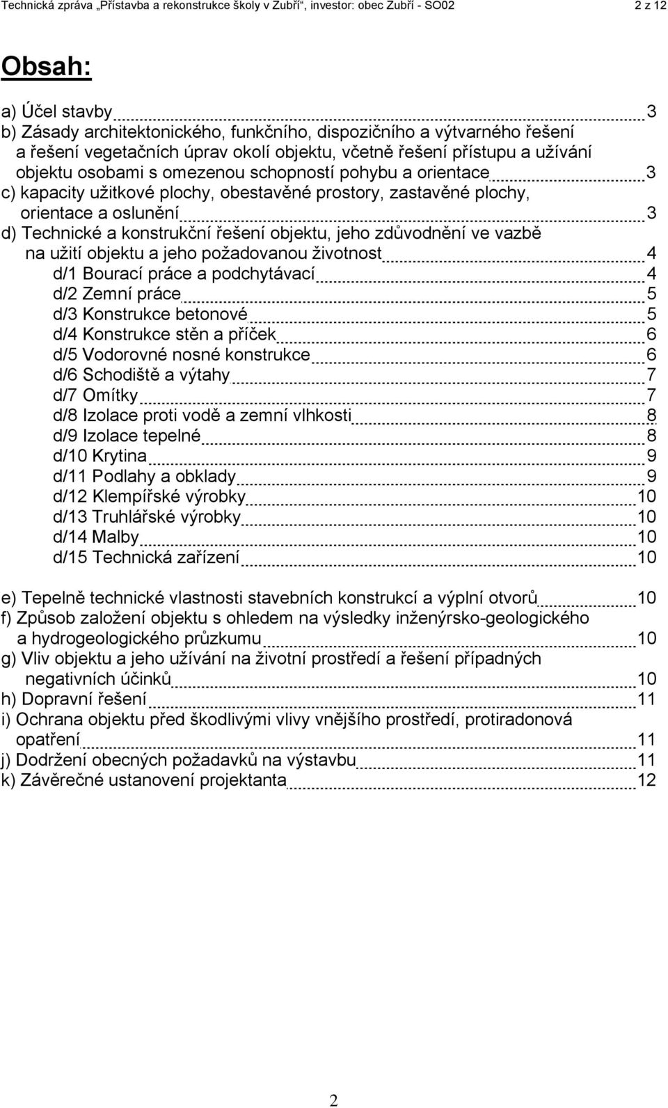 orientace a oslunění 3 d) Technické a konstrukční řešení objektu, jeho zdůvodnění ve vazbě na užití objektu a jeho požadovanou životnost 4 d/1 Bourací práce a podchytávací 4 d/2 Zemní práce 5 d/3