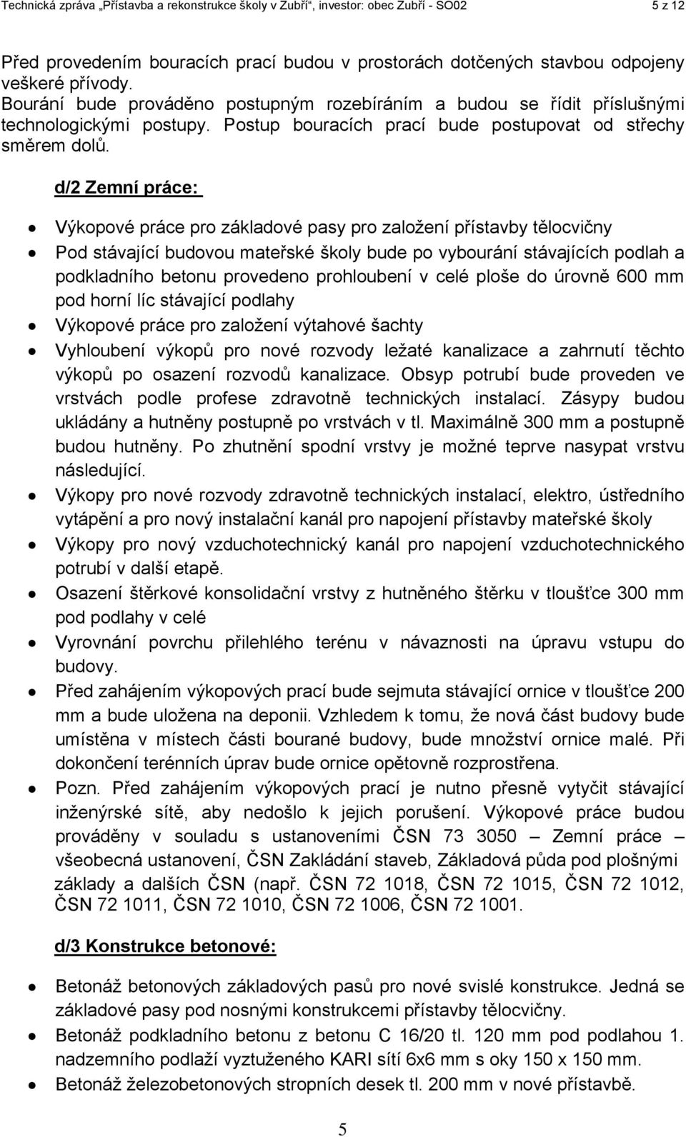 d/2 Zemní práce: Výkopové práce pro základové pasy pro založení přístavby tělocvičny Pod stávající budovou mateřské školy bude po vybourání stávajících podlah a podkladního betonu provedeno