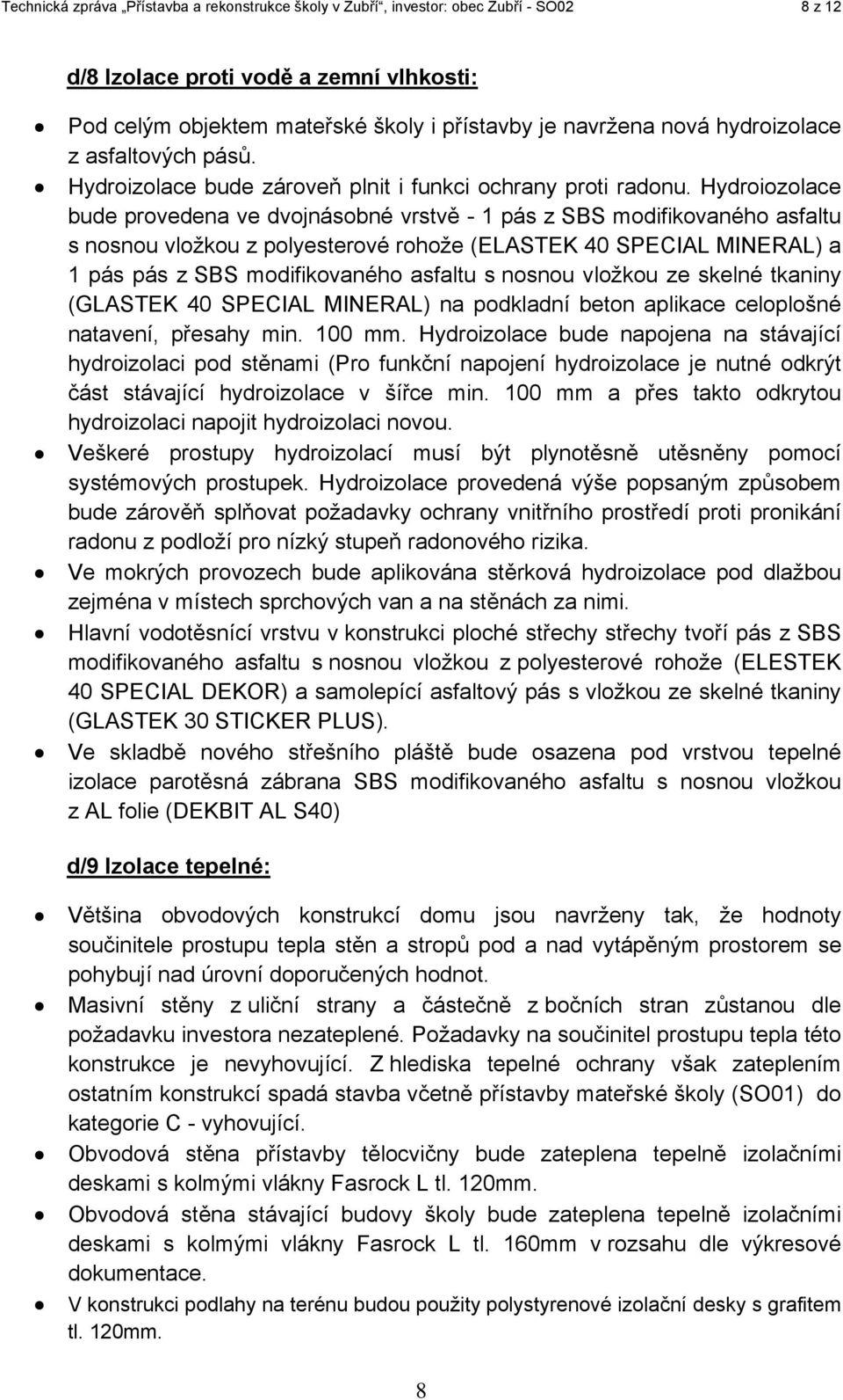 Hydroiozolace bude provedena ve dvojnásobné vrstvě - 1 pás z SBS modifikovaného asfaltu s nosnou vložkou z polyesterové rohože (ELASTEK 40 SPECIAL MINERAL) a 1 pás pás z SBS modifikovaného asfaltu s