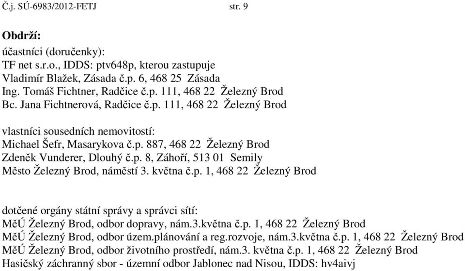 května č.p. 1, 468 22 Železný Brod dotčené orgány státní správy a správci sítí: MěÚ Železný Brod, odbor dopravy, nám.3.května č.p. 1, 468 22 Železný Brod MěÚ Železný Brod, odbor územ.plánování a reg.