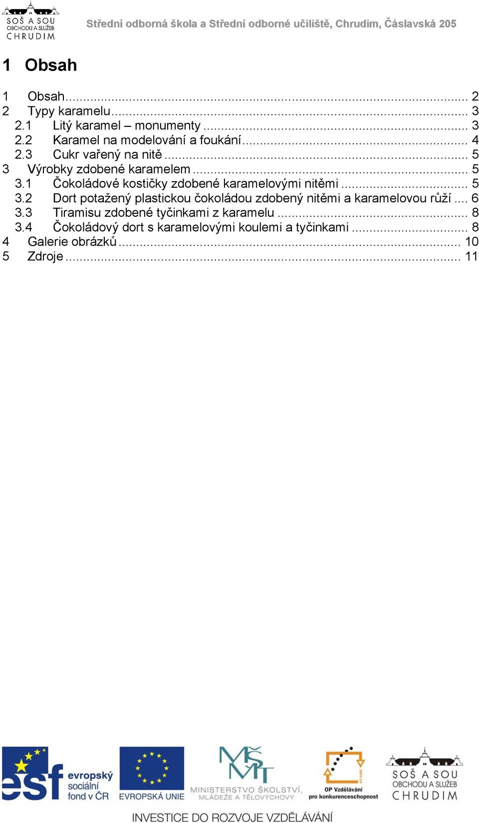 .. 5 3.2 Dort potažený plastickou čokoládou zdobený nitěmi a karamelovou růží... 6 3.