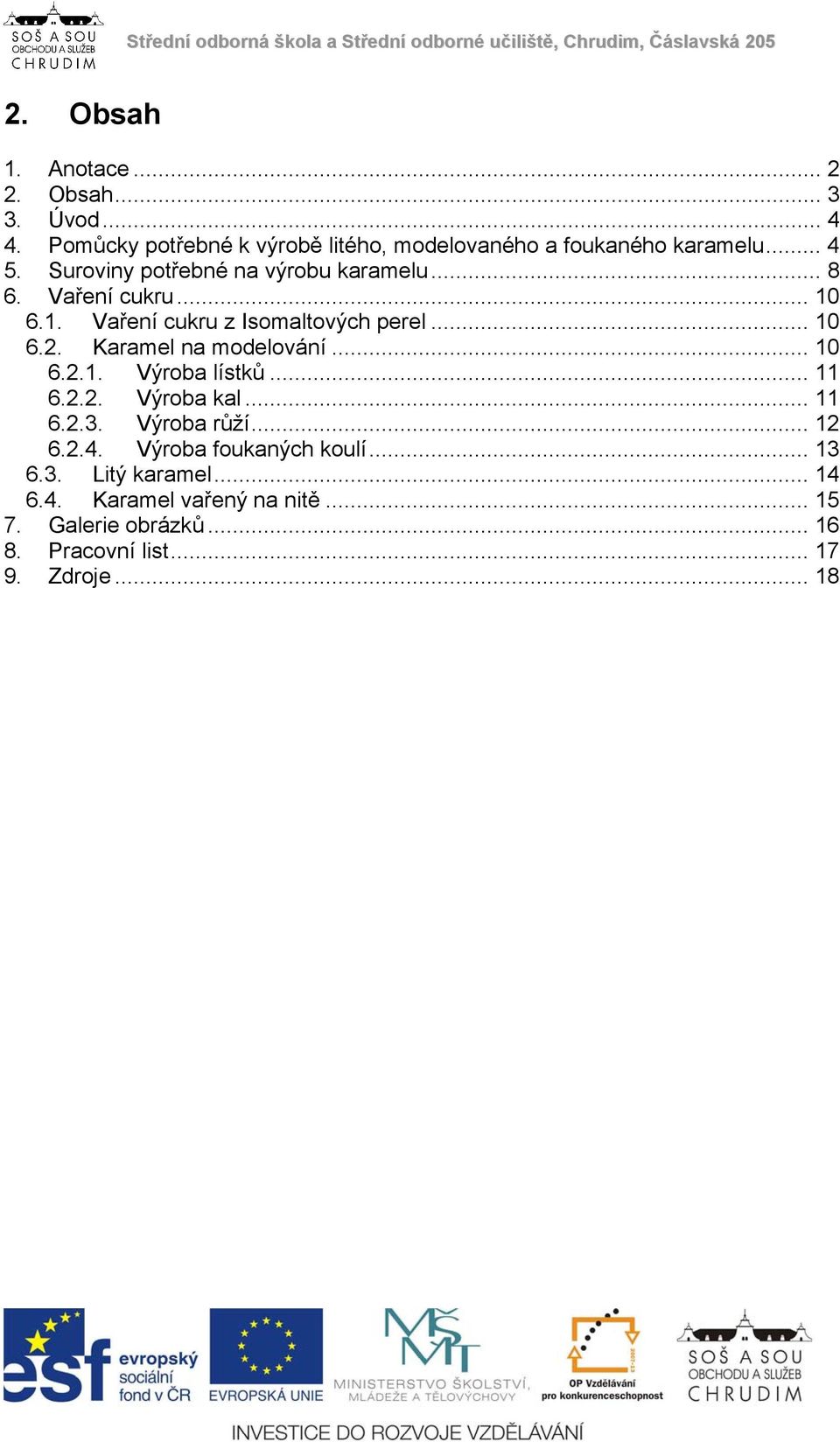 Karamel na modelování... 10 6.2.1. Výroba lístků... 11 6.2.2. Výroba kal... 11 6.2.3. Výroba růží... 12 6.2.4.