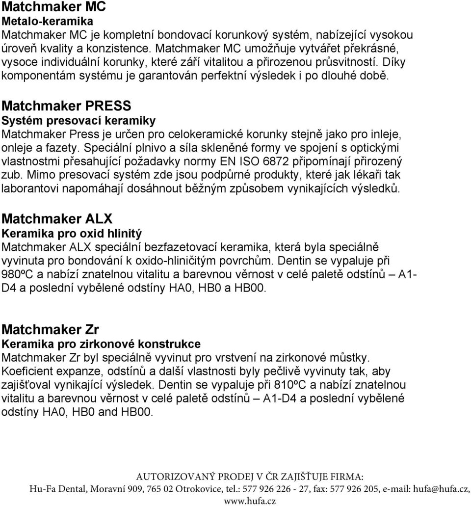 Matchmaker PRESS Systém presovací keramiky Matchmaker Press je určen pro celokeramické korunky stejně jako pro inleje, onleje a fazety.