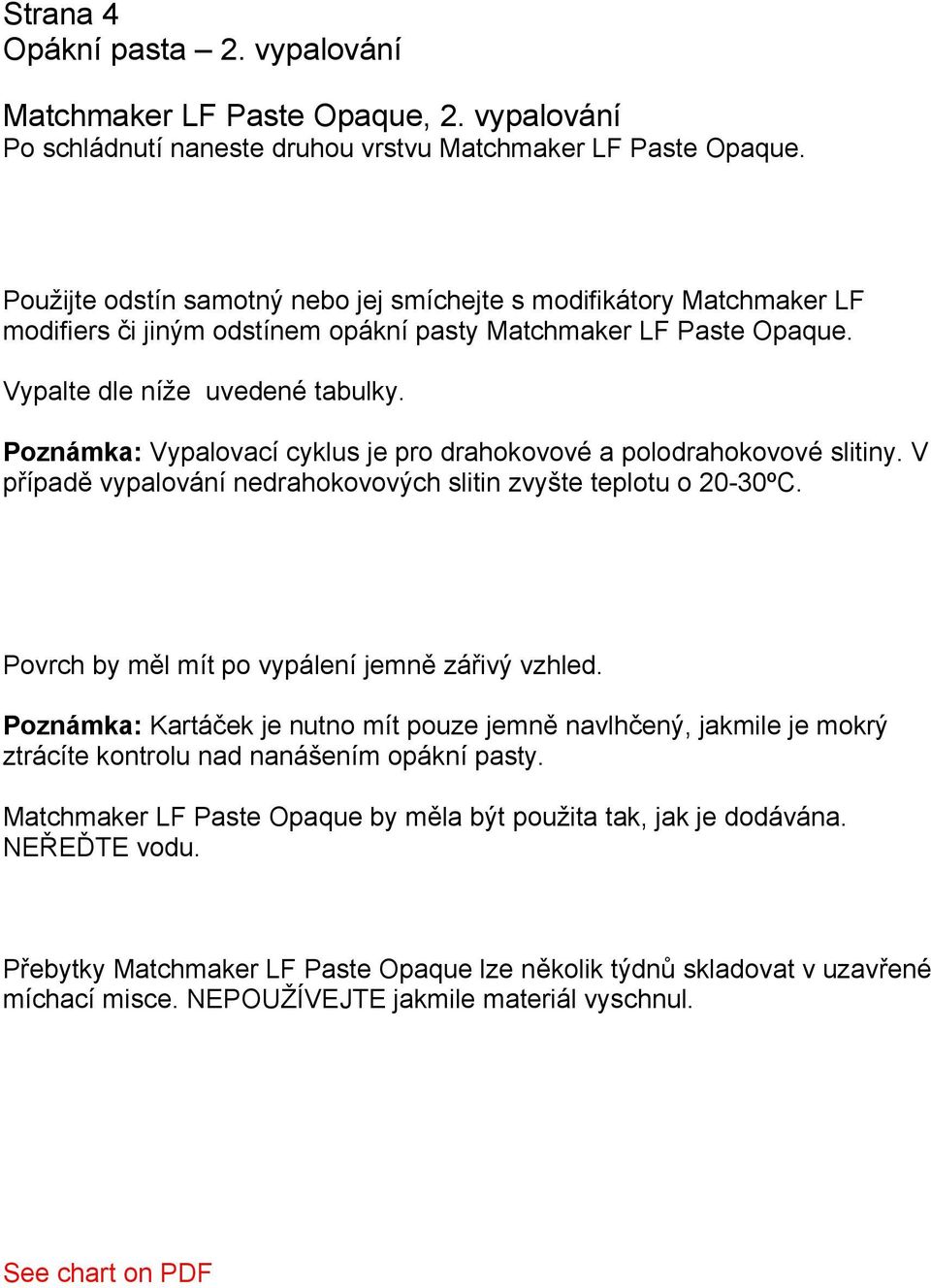 Poznámka: Vypalovací cyklus je pro drahokovové a polodrahokovové slitiny. V případě vypalování nedrahokovových slitin zvyšte teplotu o 20-30ºC. Povrch by měl mít po vypálení jemně zářivý vzhled.