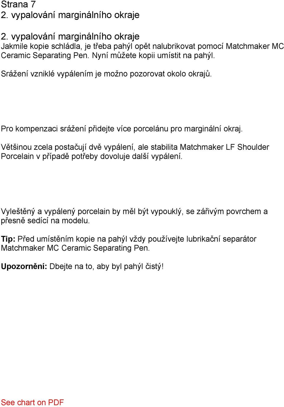 Většinou zcela postačují dvě vypálení, ale stabilita Matchmaker LF Shoulder Porcelain v případě potřeby dovoluje další vypálení.