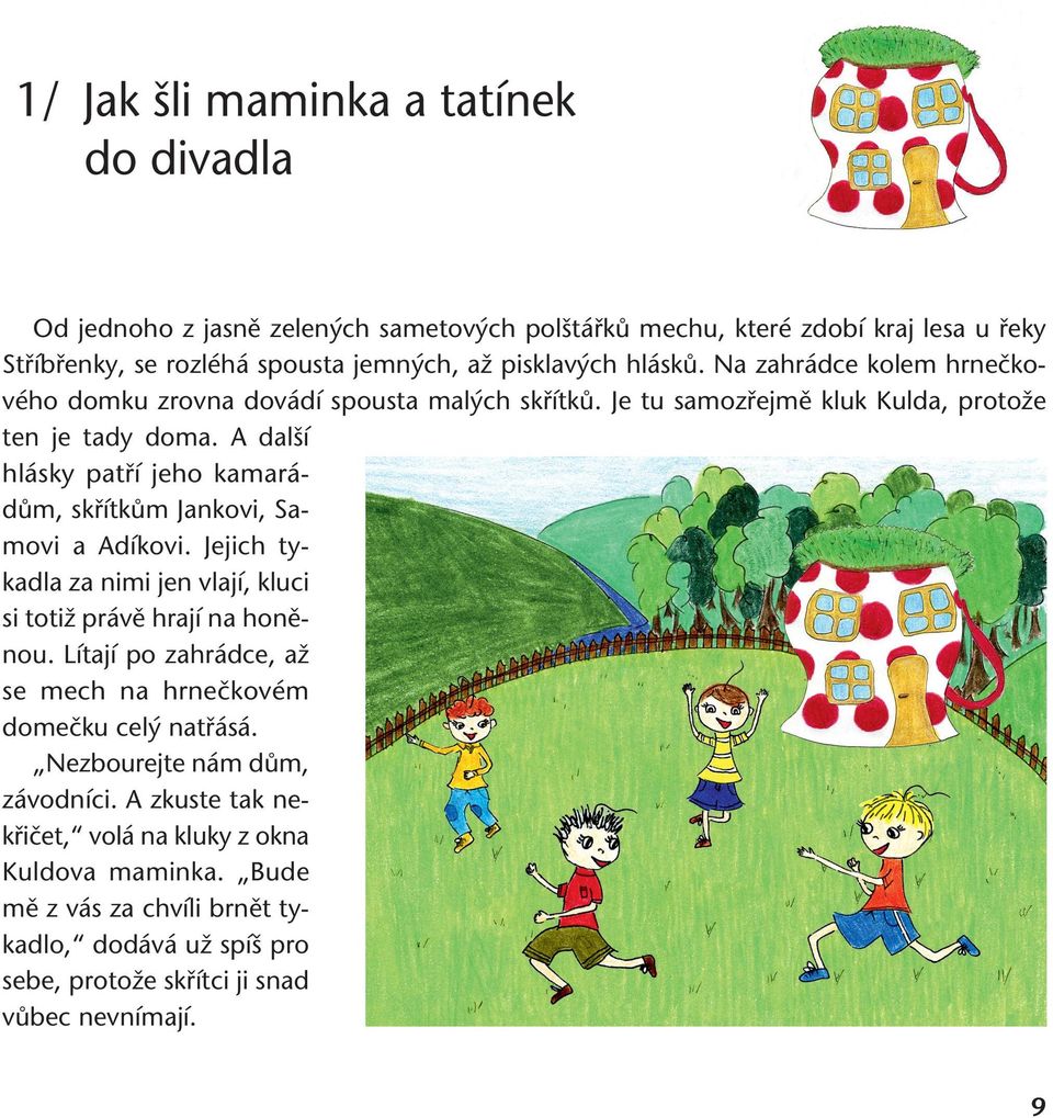 A dal í hlásky patﬁí jeho kamarádûm, skﬁítkûm Jankovi, Samovi a Adíkovi. Jejich tykadla za nimi jen vlají, kluci si totiï právû hrají na honûnou.