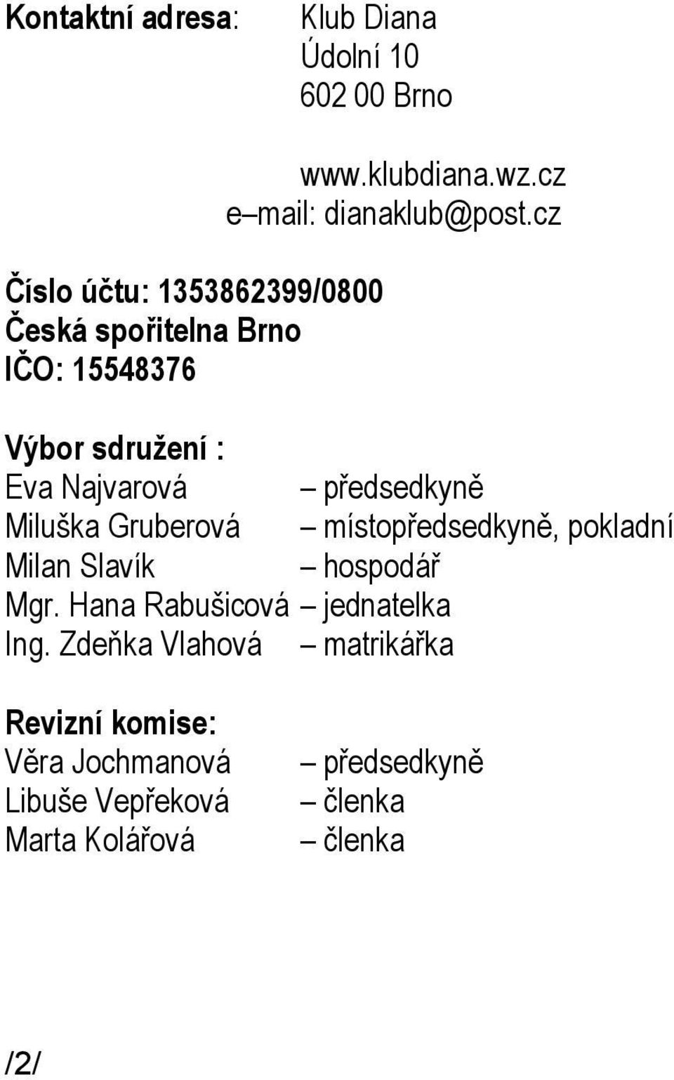 cz Výbor sdružení : Eva Najvarová předsedkyně Miluška Gruberová místopředsedkyně, pokladní Milan Slavík